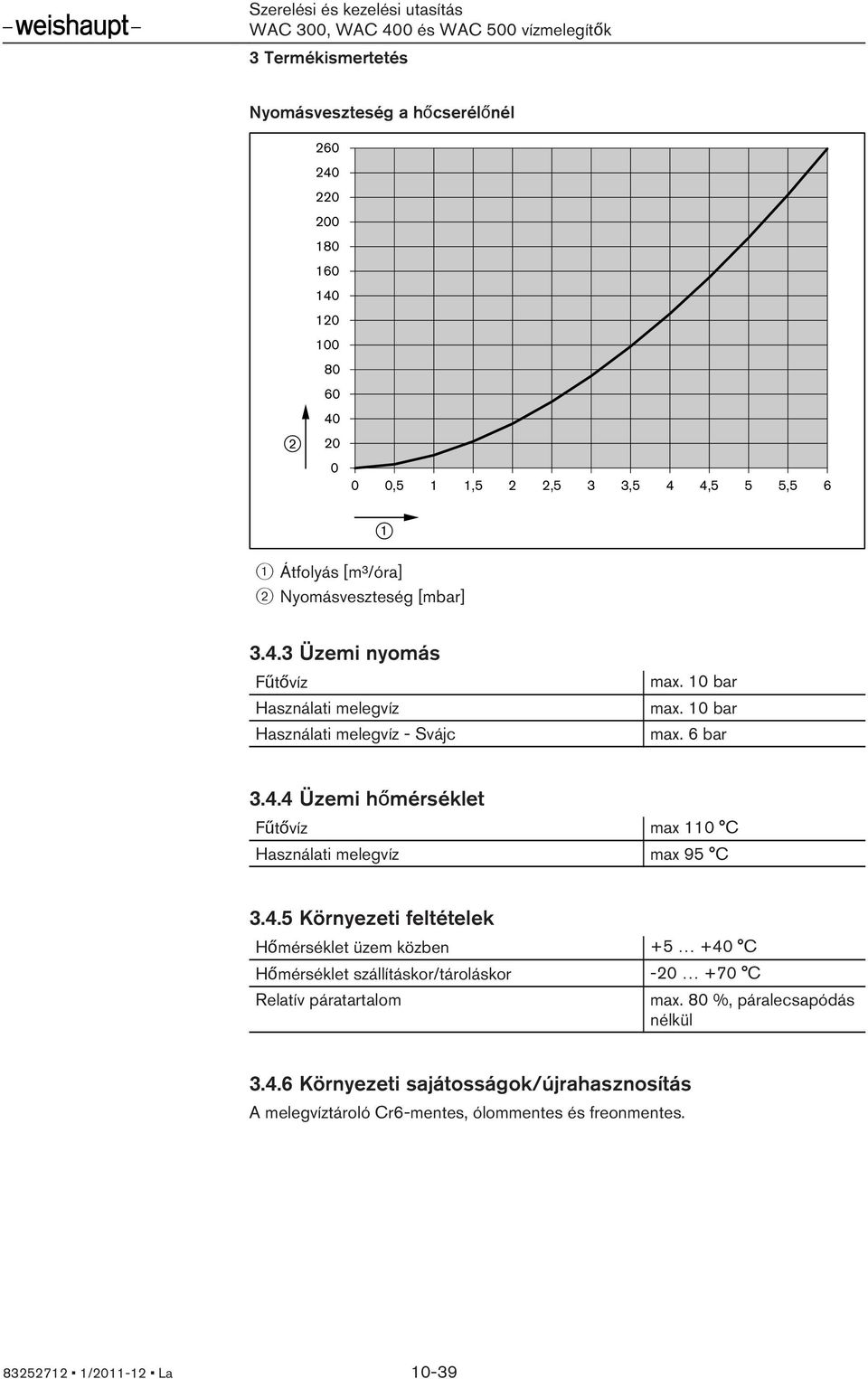 4.5 Környezeti feltételek Hőmérséklet üzem közben +5 +40 C Hőmérséklet szállításkor/tároláskor -20 +70 C Relatív páratartalom max. 80 %, páralecsapódás nélkül 3.4.6 Környezeti sajátosságok/újrahasznosítás A melegvíztároló Cr6-mentes, ólommentes és freonmentes.