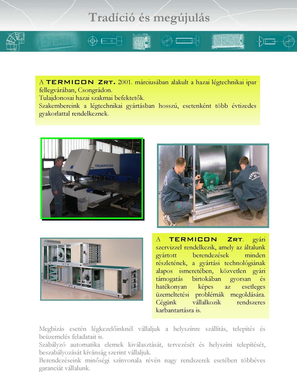 gyári szervizzel rendelkezik, amely az általunk gyártott berendezések minden részletének, a gyártási technológiának alapos ismeretében, közvetlen gyári támogatás birtokában gyorsan és hatékonyan