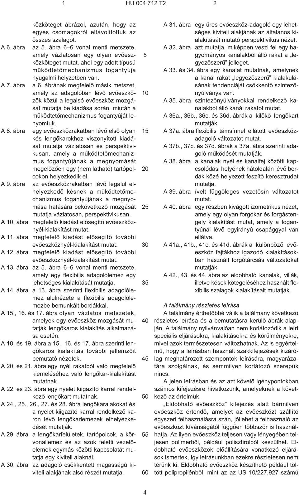 ábrának megfelelõ másik metszet, amely az adagolóban lévõ evõeszközök közül a legalsó evõeszköz mozgását mutatja be kiadása során, miután a mûködtetõmechanizmus fogantyúját lenyomtuk. A 8.