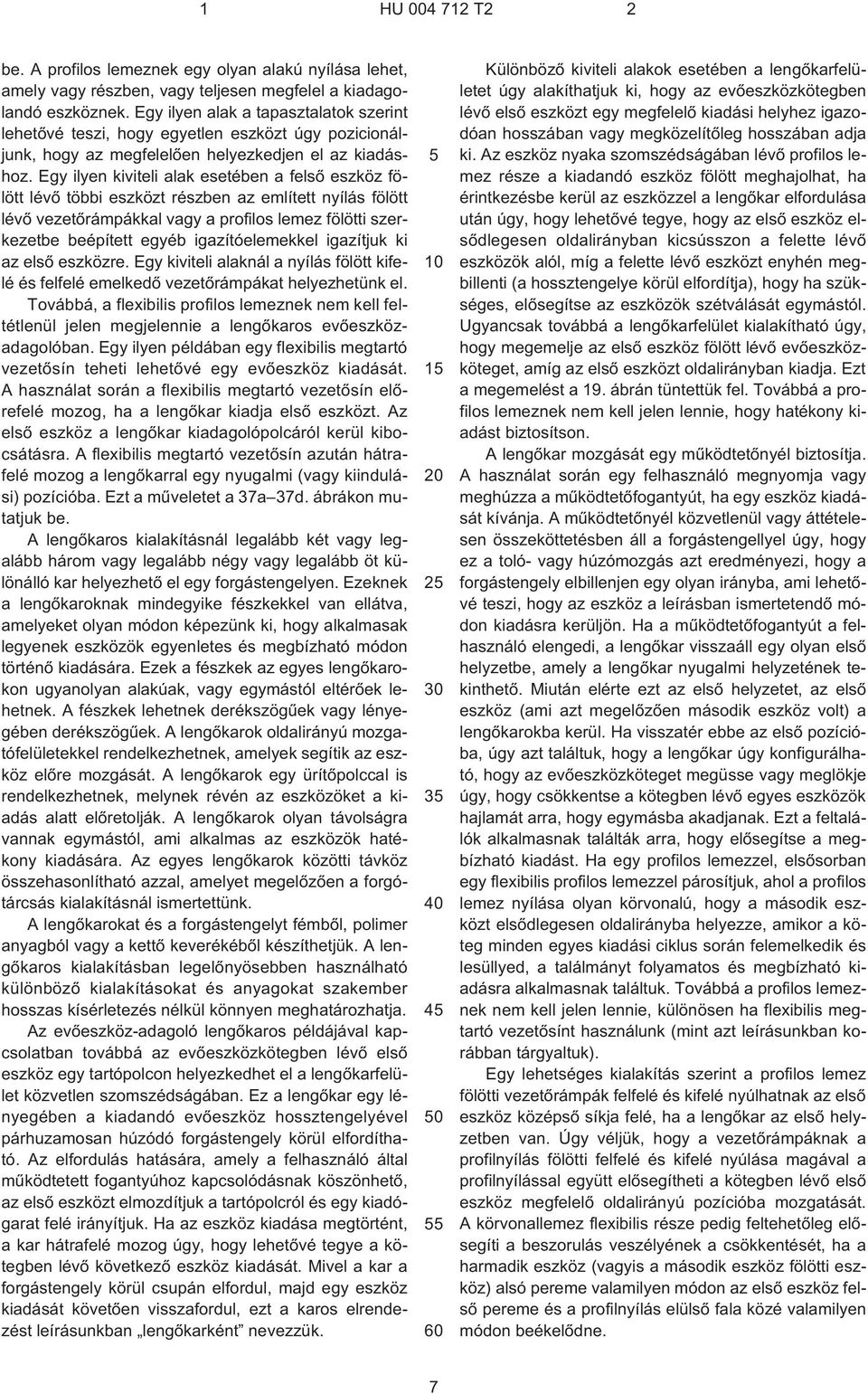 Egy ilyen kiviteli alak esetében a felsõ eszköz fölött lévõ többi eszközt részben az említett nyílás fölött lévõ vezetõrámpákkal vagy a profilos lemez fölötti szerkezetbe beépített egyéb