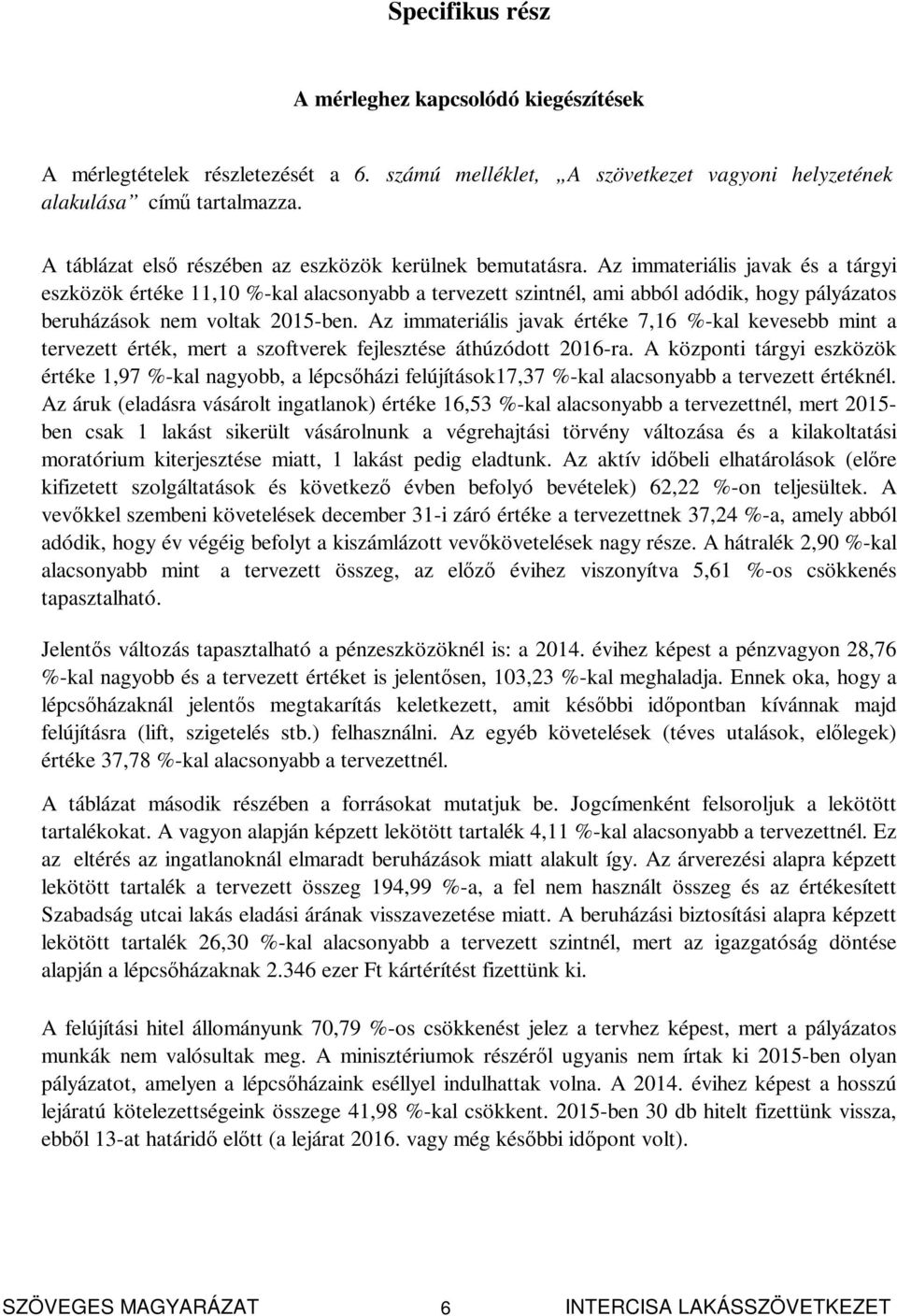 Az immateriális javak és a tárgyi eszközök értéke 11,10 %-kal alacsonyabb a tervezett szintnél, ami abból adódik, hogy pályázatos beruházások nem voltak 2015-ben.