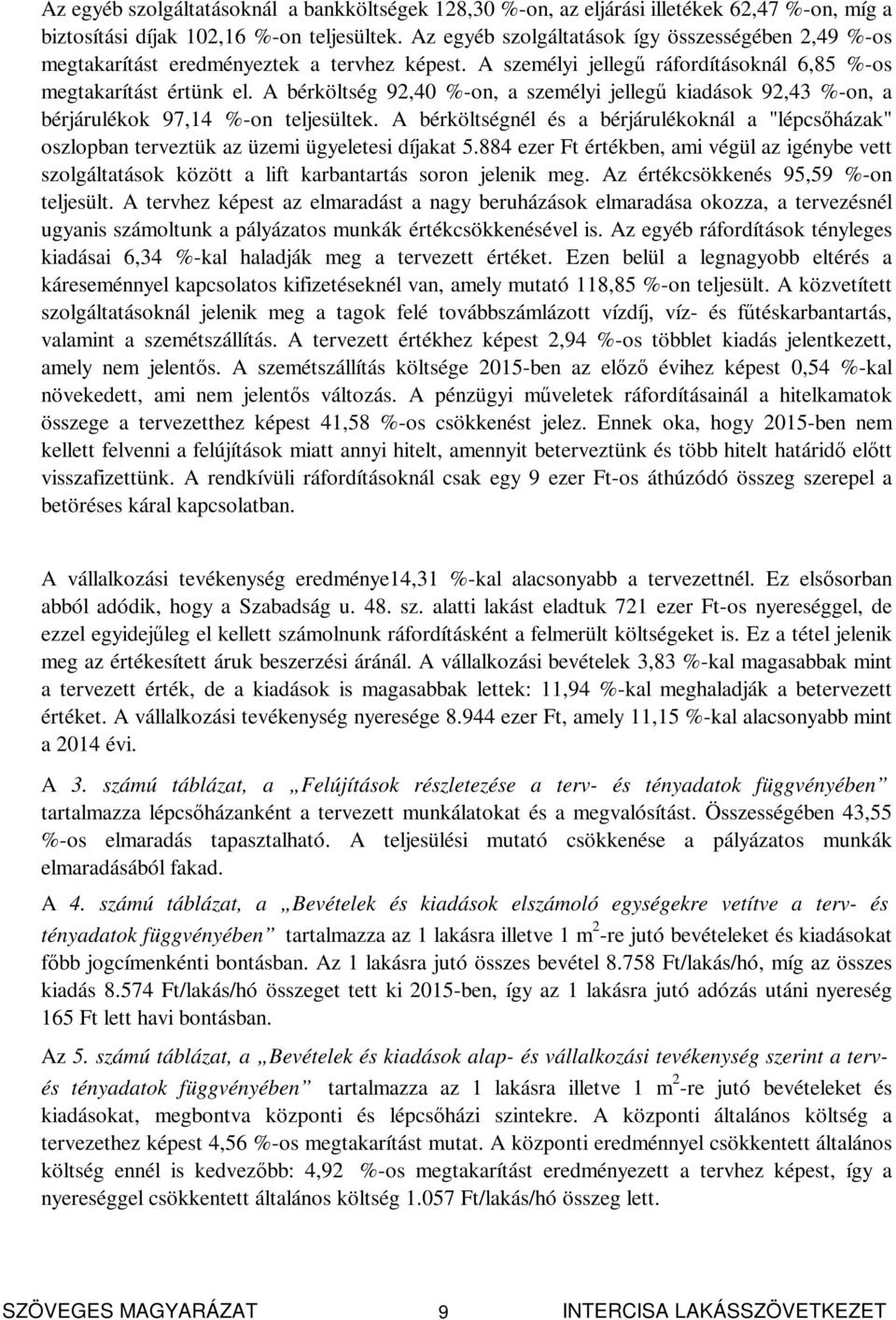 A bérköltség 92,40 %-on, a személyi jellegű kiadások 92,43 %-on, a bérjárulékok 97,14 %-on teljesültek.