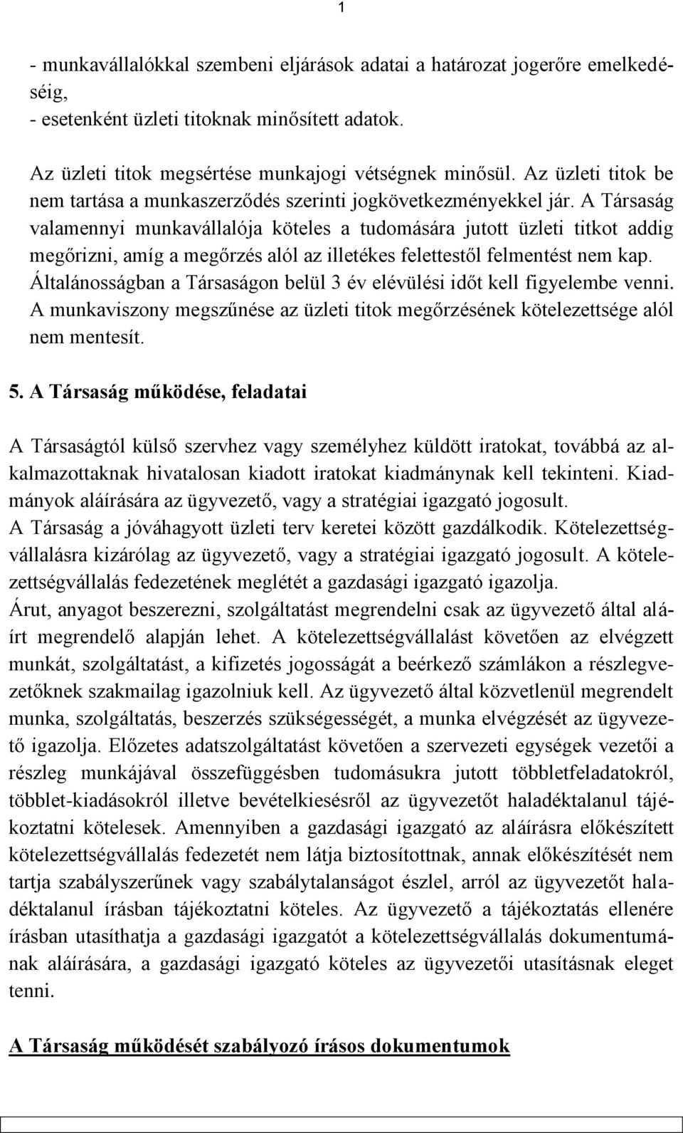 A Társaság valamennyi munkavállalója köteles a tudomására jutott üzleti titkot addig megőrizni, amíg a megőrzés alól az illetékes felettestől felmentést nem kap.