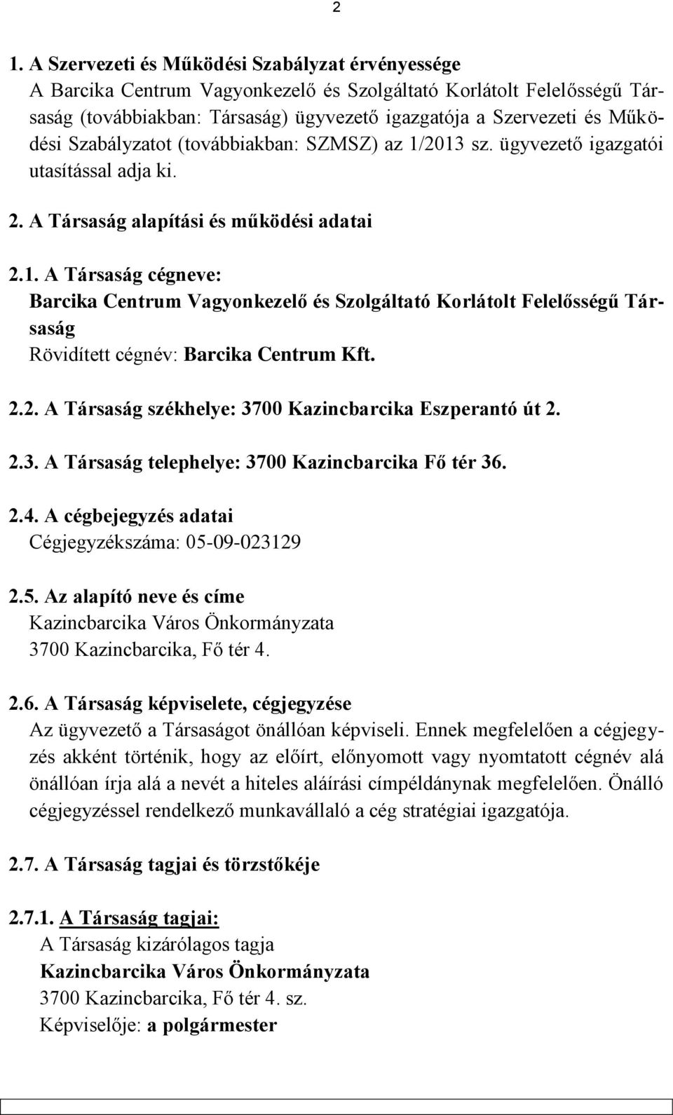 2.2. A Társaság székhelye: 3700 Kazincbarcika Eszperantó út 2. 2.3. A Társaság telephelye: 3700 Kazincbarcika Fő tér 36. 2.4. A cégbejegyzés adatai Cégjegyzékszáma: 05-