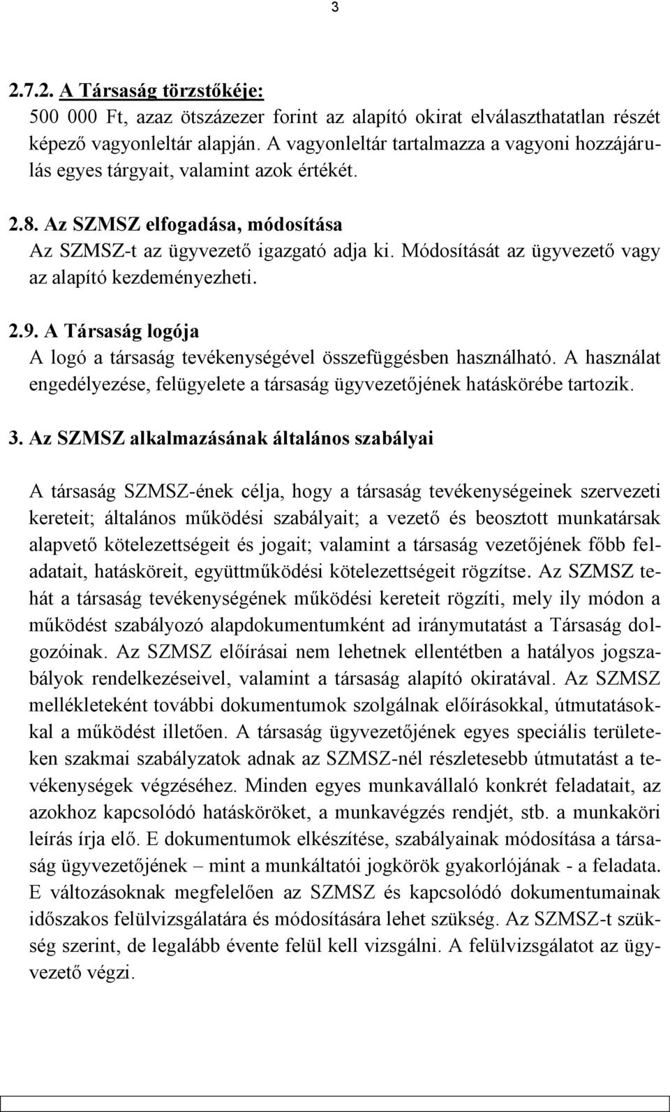 Módosítását az ügyvezető vagy az alapító kezdeményezheti. 2.9. A Társaság logója A logó a társaság tevékenységével összefüggésben használható.