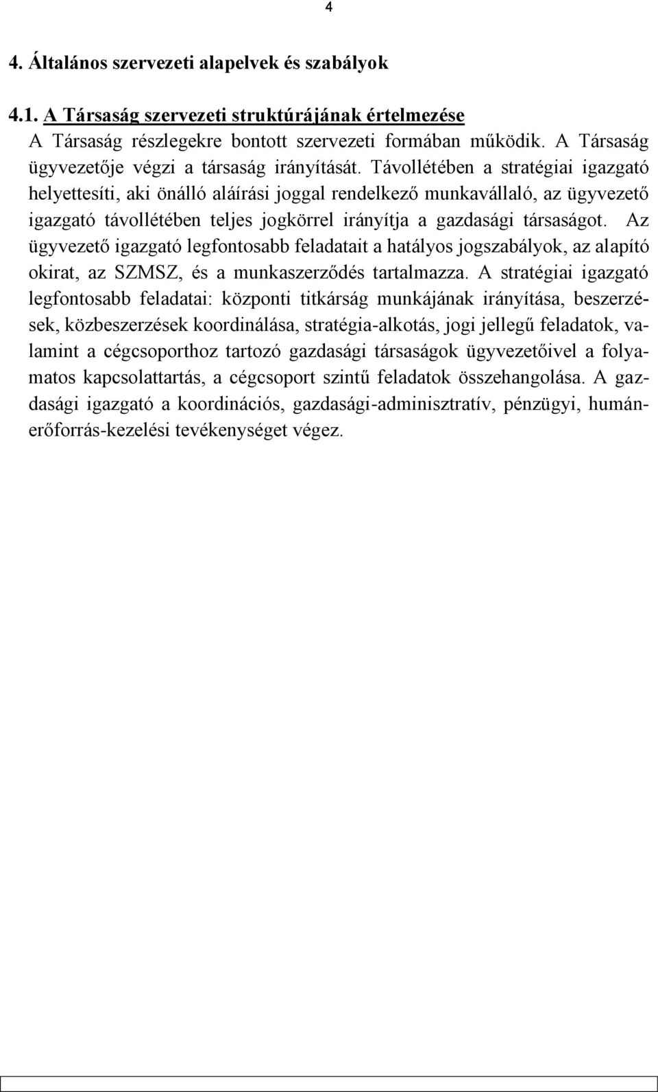 Távollétében a stratégiai igazgató helyettesíti, aki önálló aláírási joggal rendelkező munkavállaló, az ügyvezető igazgató távollétében teljes jogkörrel irányítja a gazdasági társaságot.