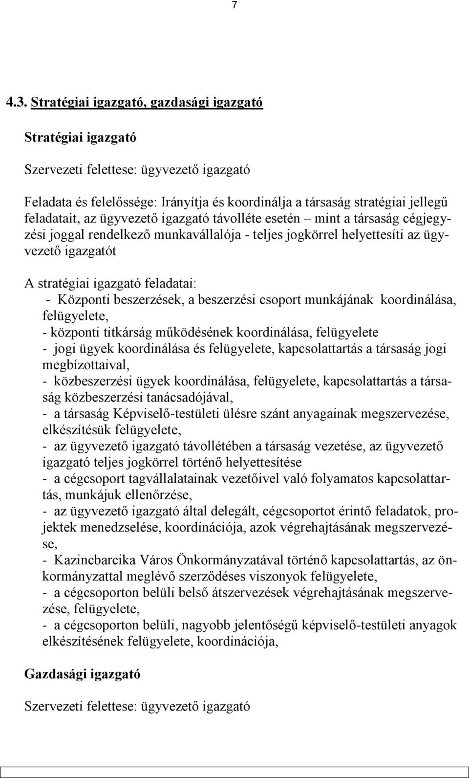 ügyvezető igazgató távolléte esetén mint a társaság cégjegyzési joggal rendelkező munkavállalója - teljes jogkörrel helyettesíti az ügyvezető igazgatót A stratégiai igazgató feladatai: - Központi