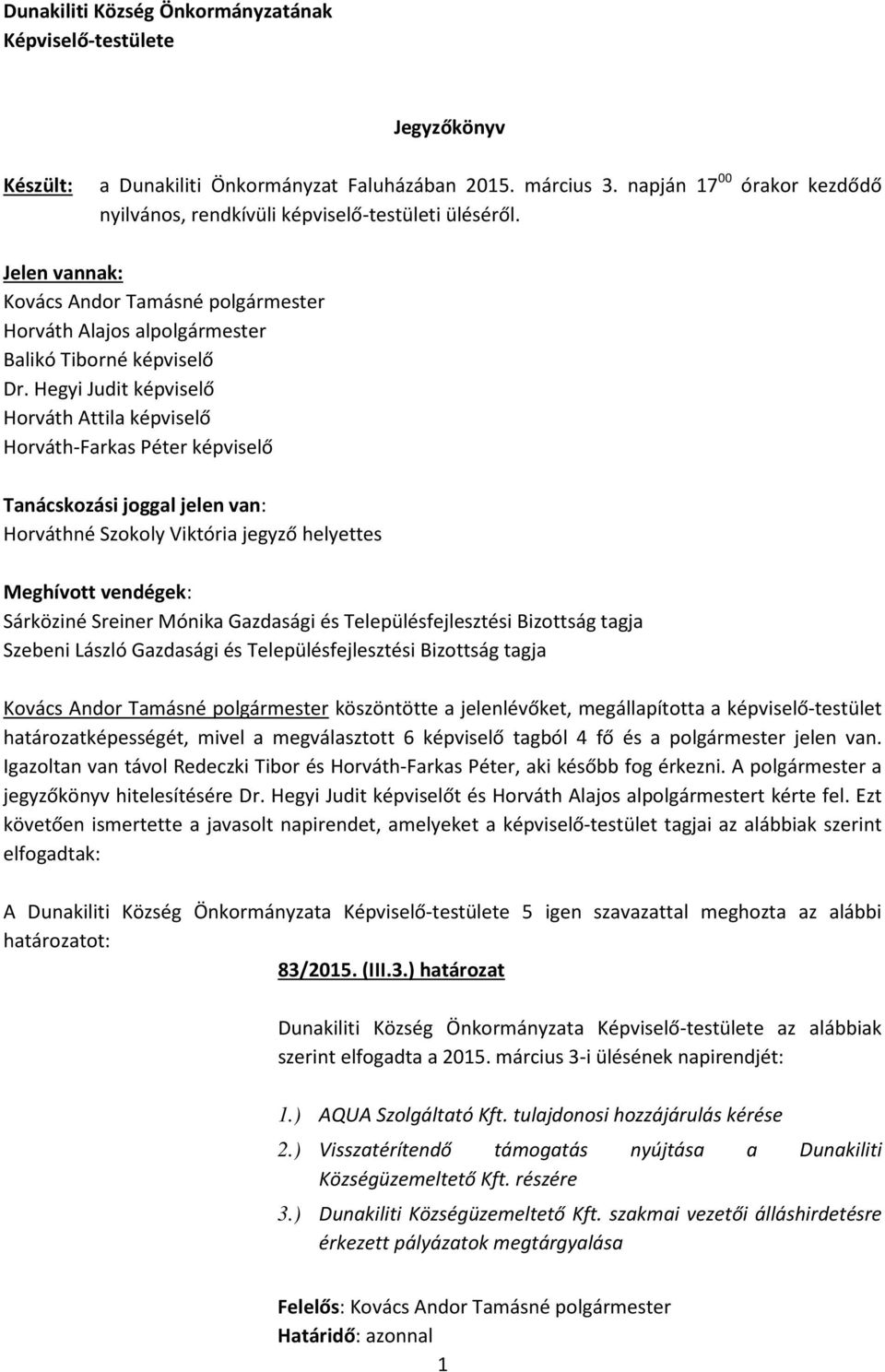 Hegyi Judit képviselő Horváth Attila képviselő Horváth-Farkas Péter képviselő Tanácskozási joggal jelen van: Horváthné Szokoly Viktória jegyző helyettes Meghívott vendégek: Sárköziné Sreiner Mónika
