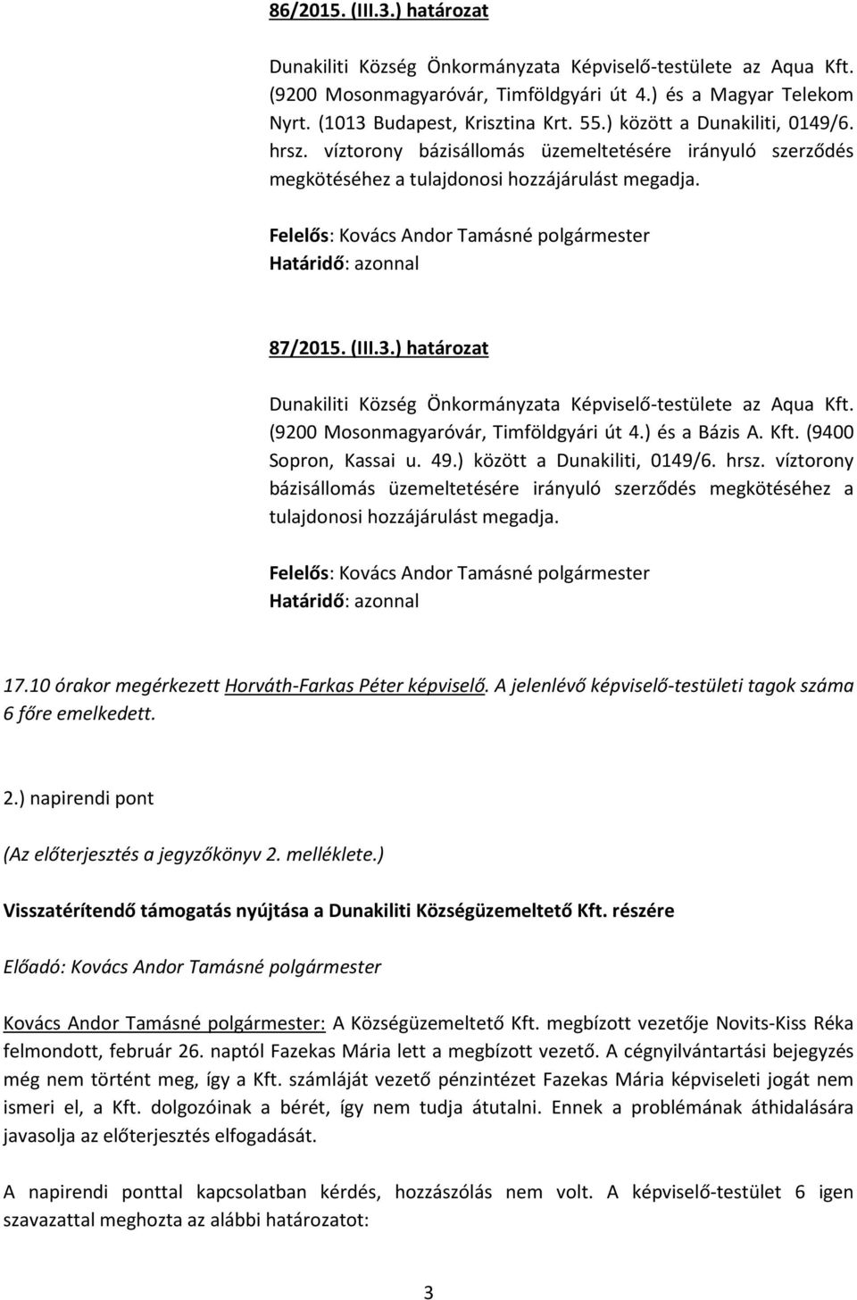 (9400 Sopron, Kassai u. 49.) között a Dunakiliti, 0149/6. hrsz. víztorony bázisállomás üzemeltetésére irányuló szerződés megkötéséhez a tulajdonosi hozzájárulást megadja. 17.