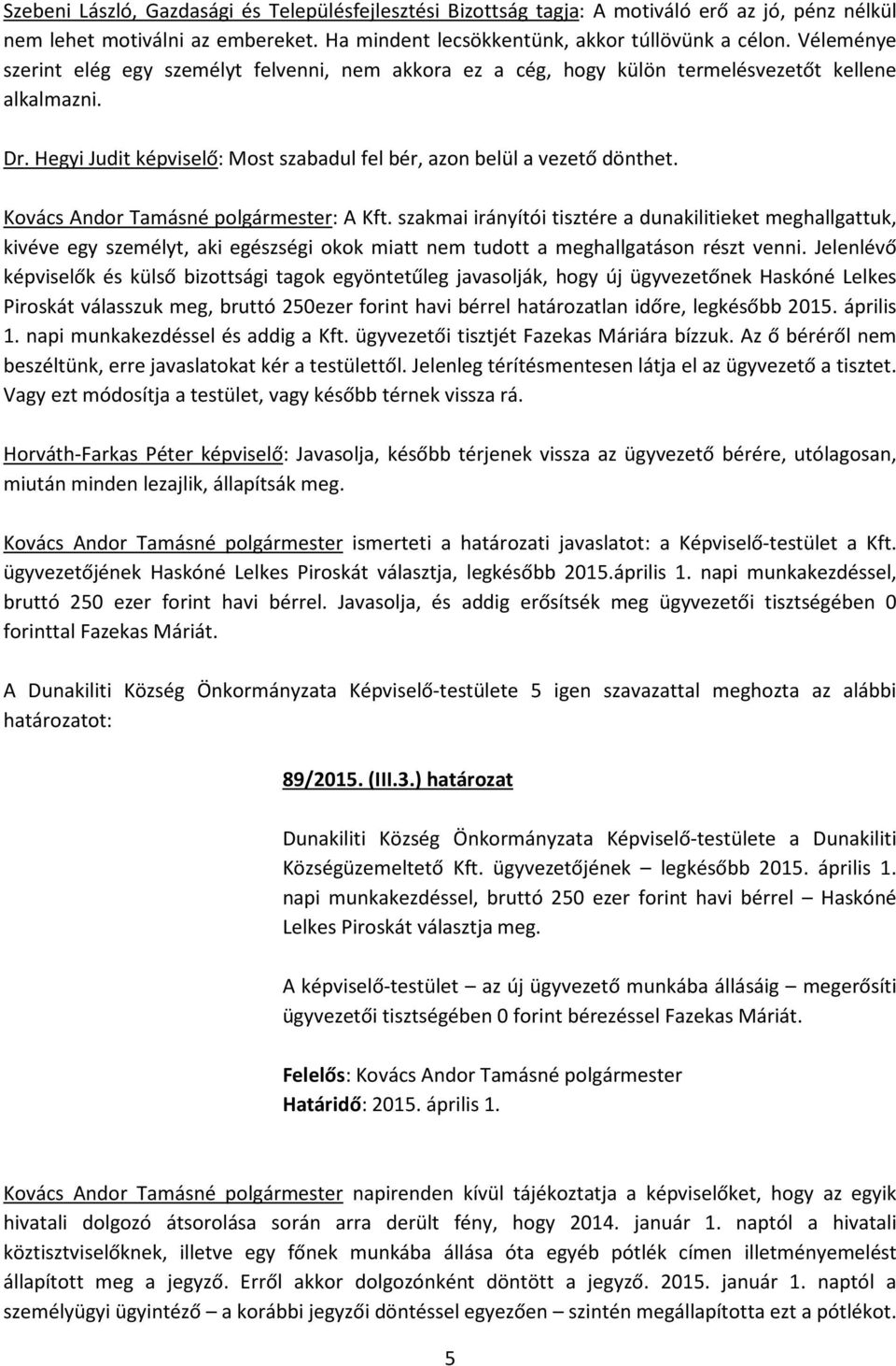 Kovács Andor Tamásné polgármester: A Kft. szakmai irányítói tisztére a dunakilitieket meghallgattuk, kivéve egy személyt, aki egészségi okok miatt nem tudott a meghallgatáson részt venni.