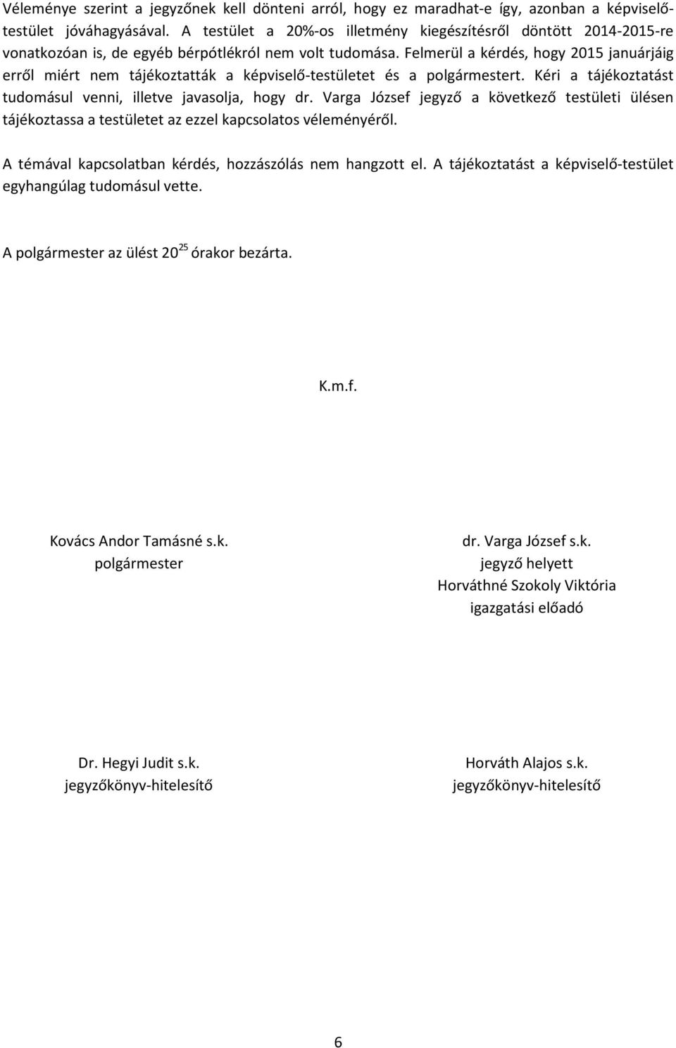 Felmerül a kérdés, hogy 2015 januárjáig erről miért nem tájékoztatták a képviselő-testületet és a polgármestert. Kéri a tájékoztatást tudomásul venni, illetve javasolja, hogy dr.