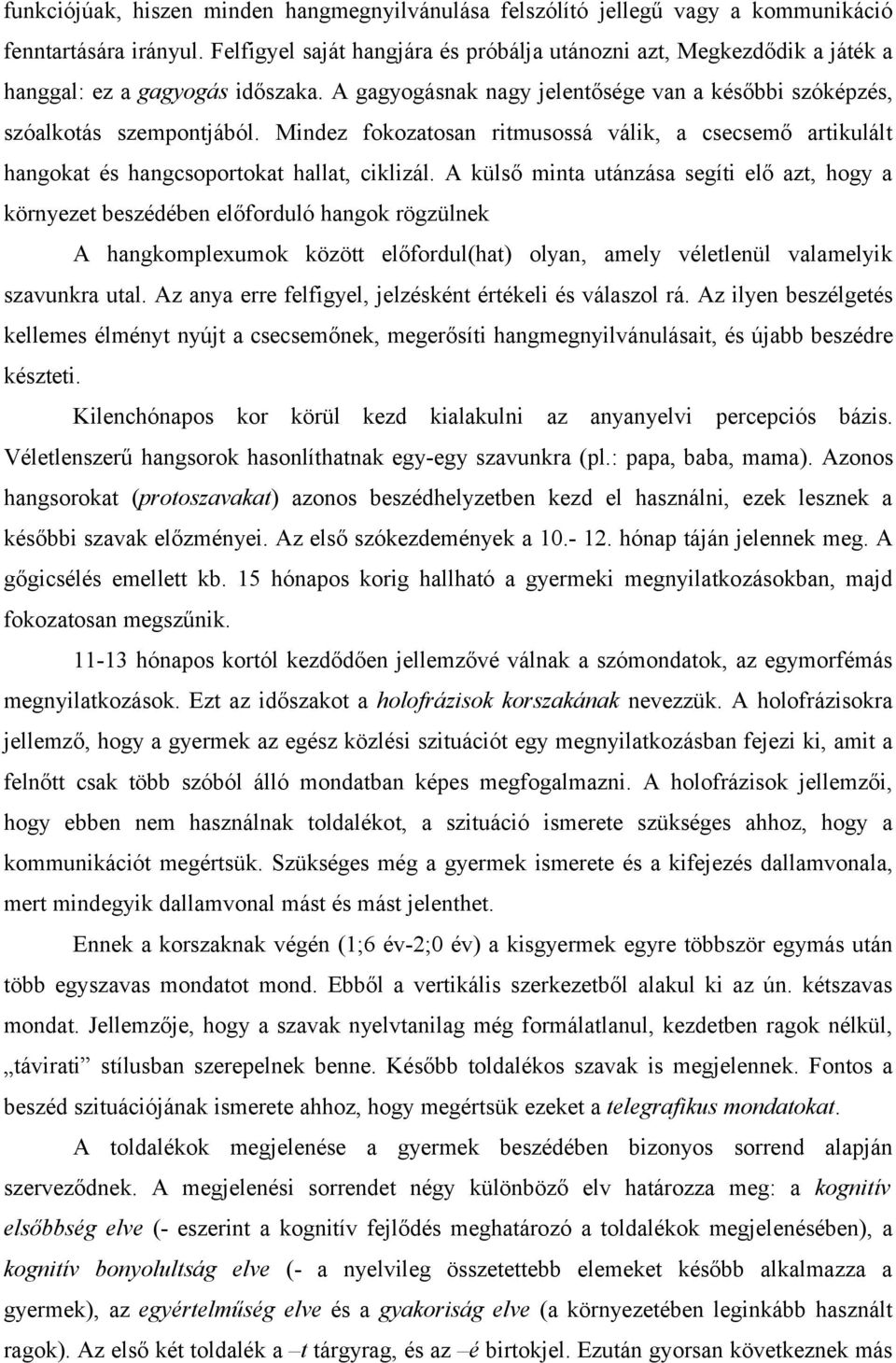 Mindez fokozatosan ritmusossá válik, a csecsemő artikulált hangokat és hangcsoportokat hallat, ciklizál.