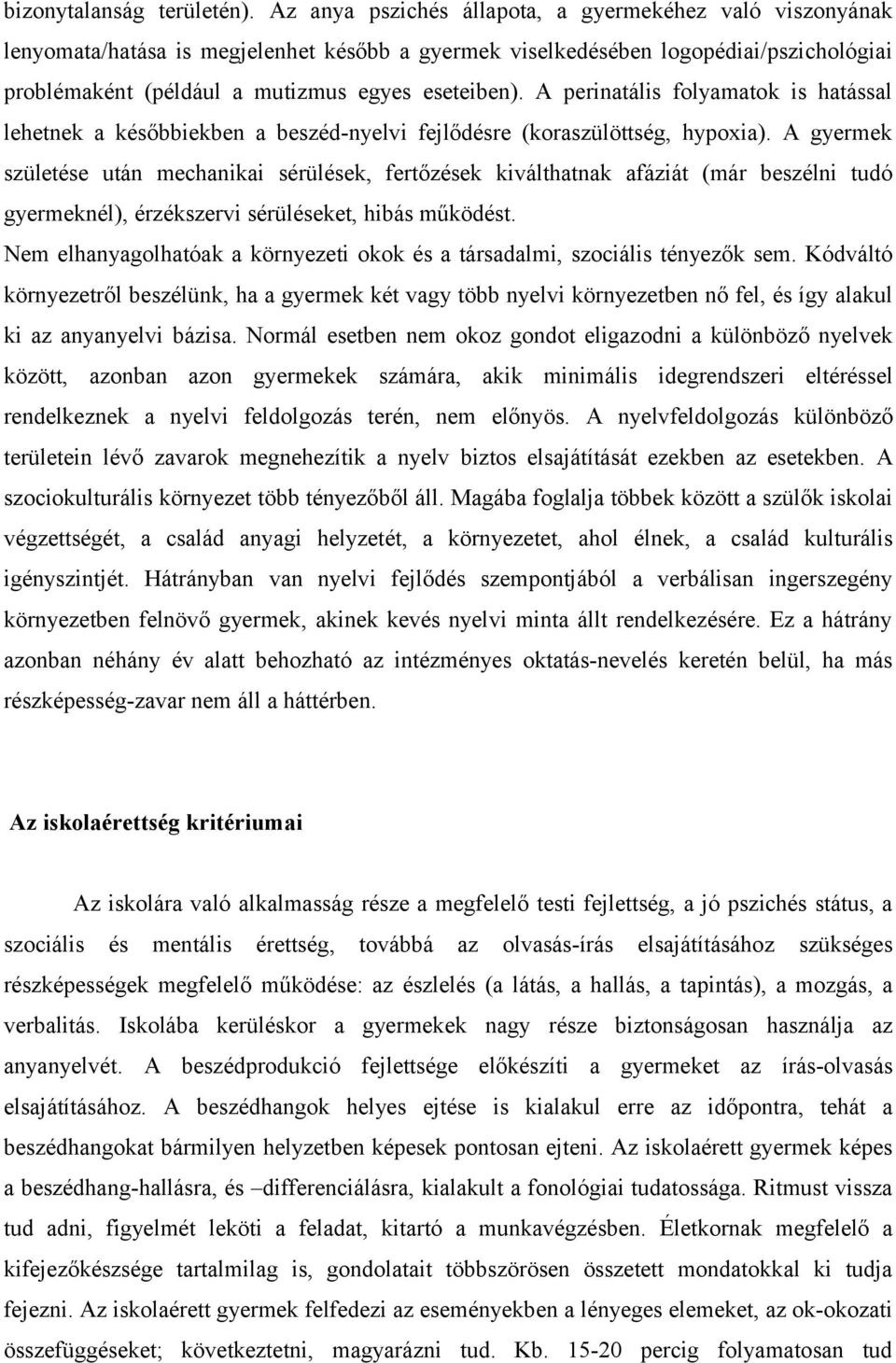 A perinatális folyamatok is hatással lehetnek a későbbiekben a beszéd-nyelvi fejlődésre (koraszülöttség, hypoxia).