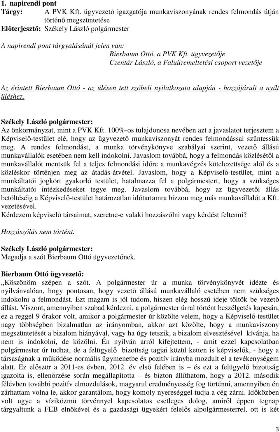 ügyvezetője Czentár László, a Faluüzemeltetési csoport vezetője Az érintett Bierbaum Ottó - az ülésen tett szóbeli nyilatkozata alapján - hozzájárult a nyílt üléshez. Az önkormányzat, mint a PVK Kft.