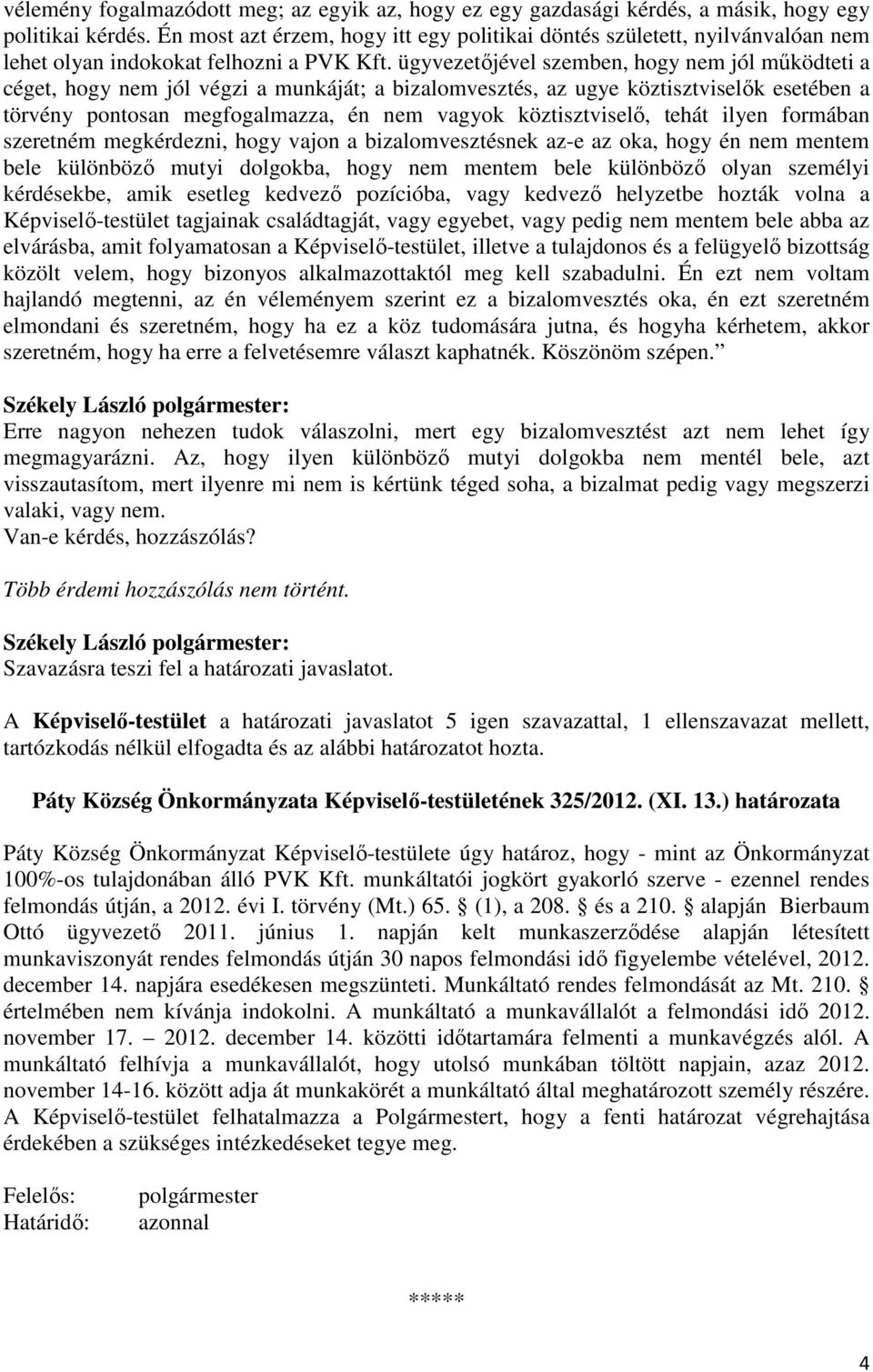 ügyvezetőjével szemben, hogy nem jól működteti a céget, hogy nem jól végzi a munkáját; a bizalomvesztés, az ugye köztisztviselők esetében a törvény pontosan megfogalmazza, én nem vagyok