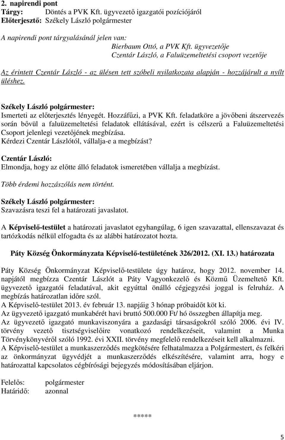 Ismerteti az előterjesztés lényegét. Hozzáfűzi, a PVK Kft.