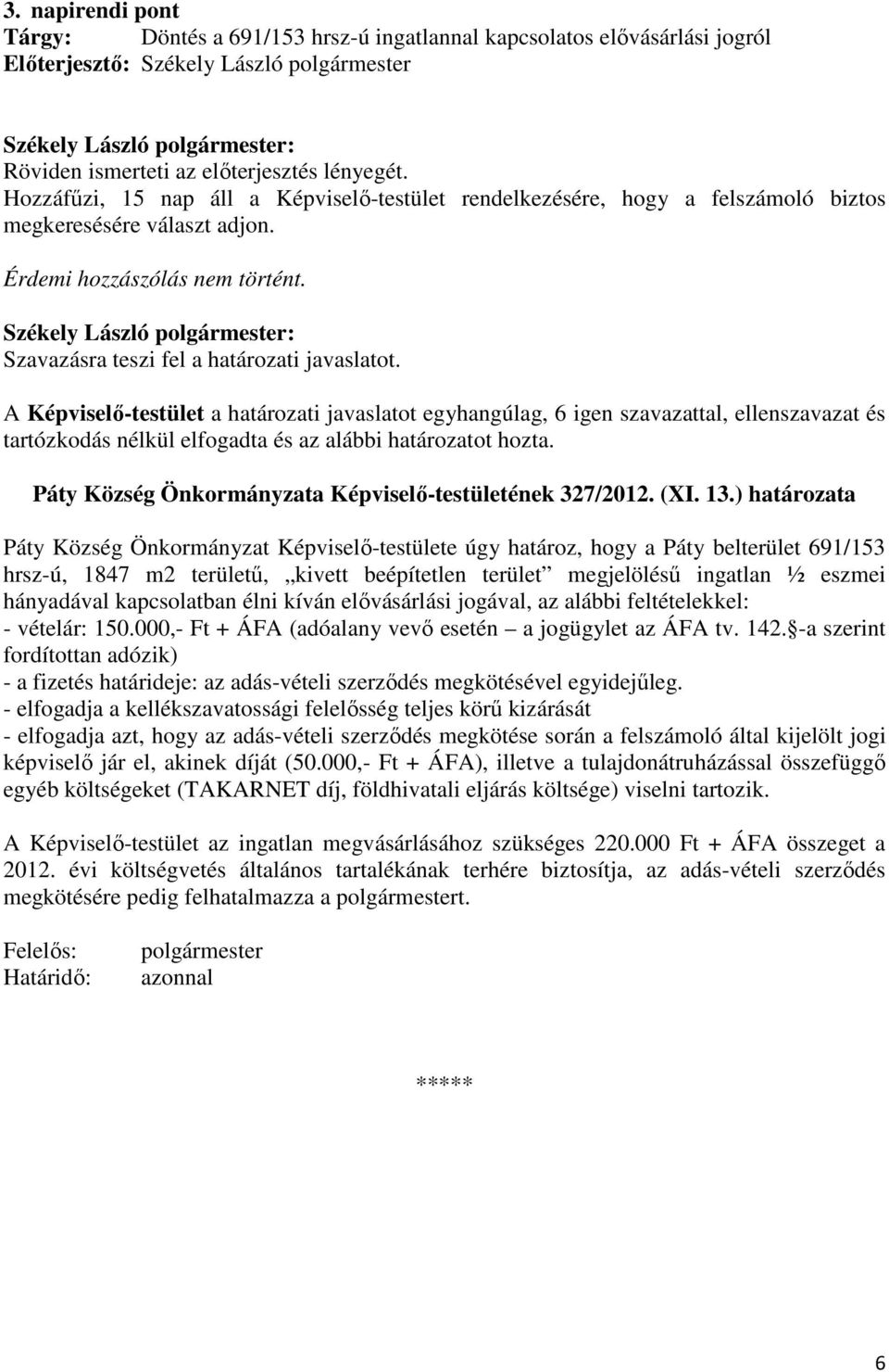 A Képviselő-testület a határozati javaslatot egyhangúlag, 6 igen szavazattal, ellenszavazat és Páty Község Önkormányzata Képviselő-testületének 327/2012. (XI. 13.