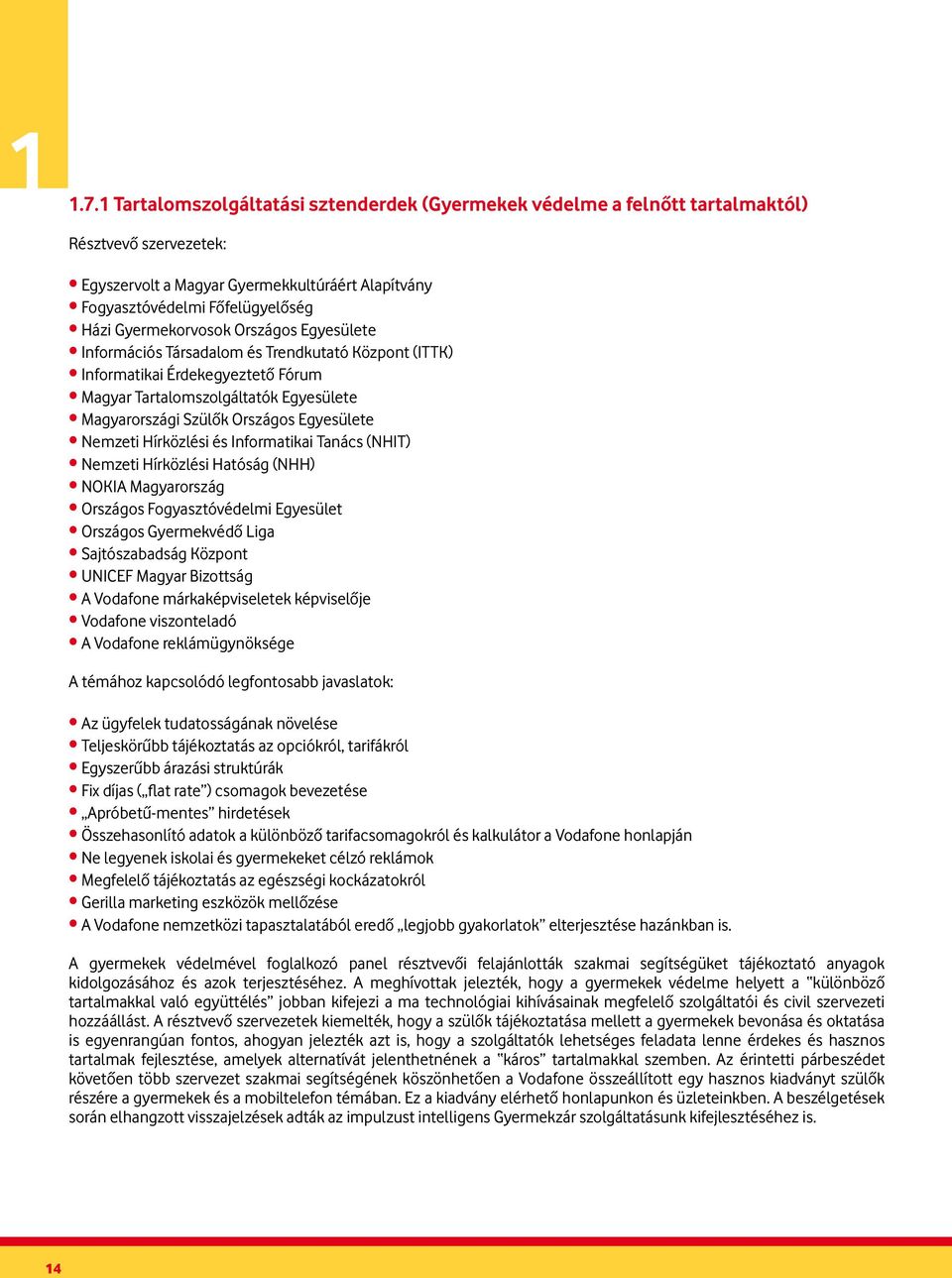 Gyermekorvosok Országos Egyesülete Információs Társadalom és Trendkutató Központ (ITTK) Informatikai Érdekegyeztető Fórum Magyar Tartalomszolgáltatók Egyesülete Magyarországi Szülők Országos