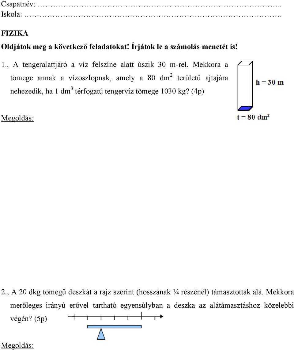 Mekkora a tömege annak a vízoszlopnak, amely a 80 dm 2 területű ajtajára nehezedik, ha 1 dm 3 térfogatú tengervíz