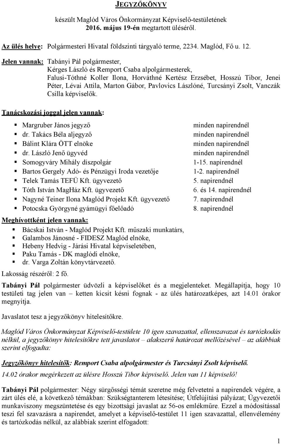 Pavlovics Lászlóné, Turcsányi Zsolt, Vanczák Csilla képviselők. Tanácskozási joggal jelen vannak: Margruber János jegyző dr. Takács Béla aljegyző Bálint Klára ÖTT elnöke dr.