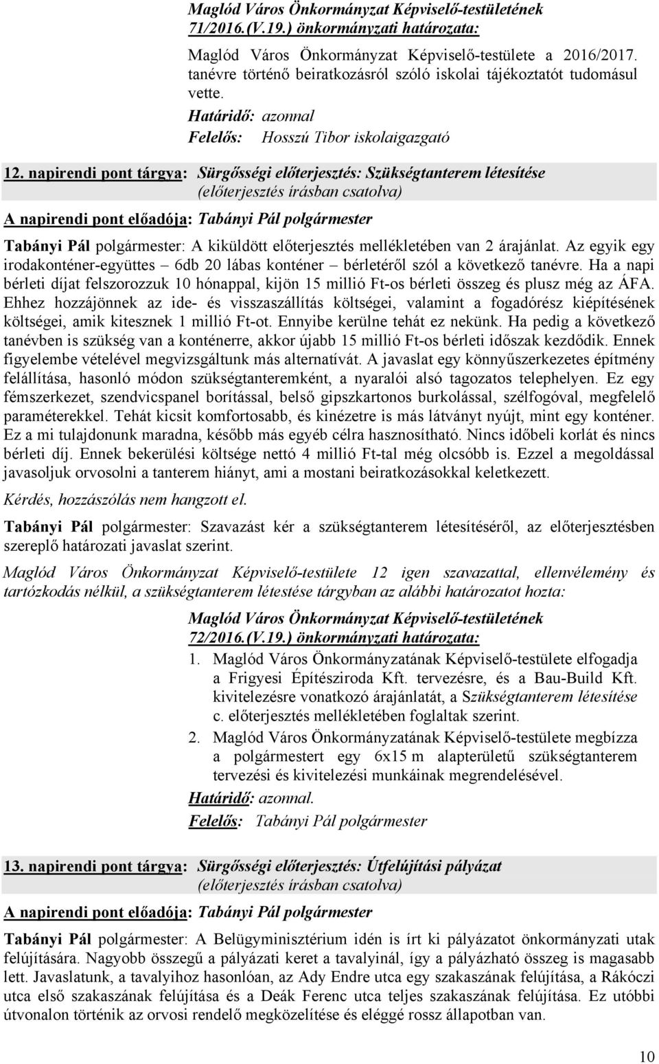 napirendi pont tárgya: Sürgősségi előterjesztés: Szükségtanterem létesítése A napirendi pont előadója: Tabányi Pál polgármester Tabányi Pál polgármester: A kiküldött előterjesztés mellékletében van 2