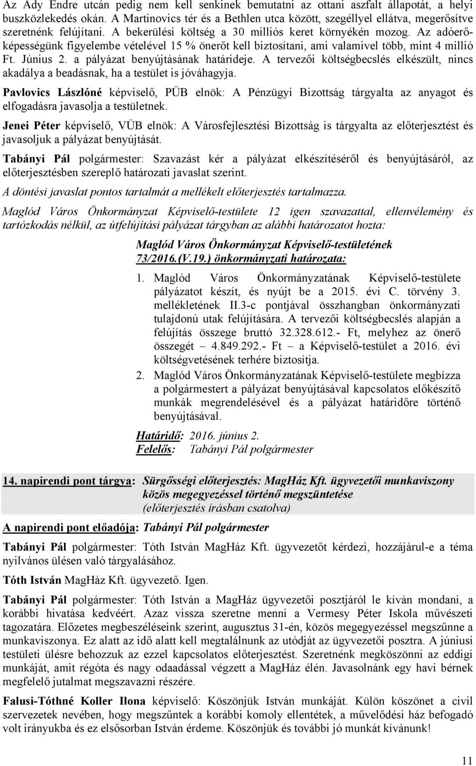 Az adóerőképességünk figyelembe vételével 15 % önerőt kell biztosítani, ami valamivel több, mint 4 millió Ft. Június 2. a pályázat benyújtásának határideje.