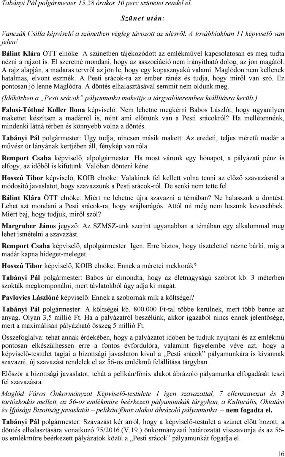 A rajz alapján, a madaras tervről az jön le, hogy egy kopasznyakú valami. Maglódon nem kellenek hatalmas, elvont eszmék. A Pesti srácok-ra az ember ránéz és tudja, hogy miről van szó.