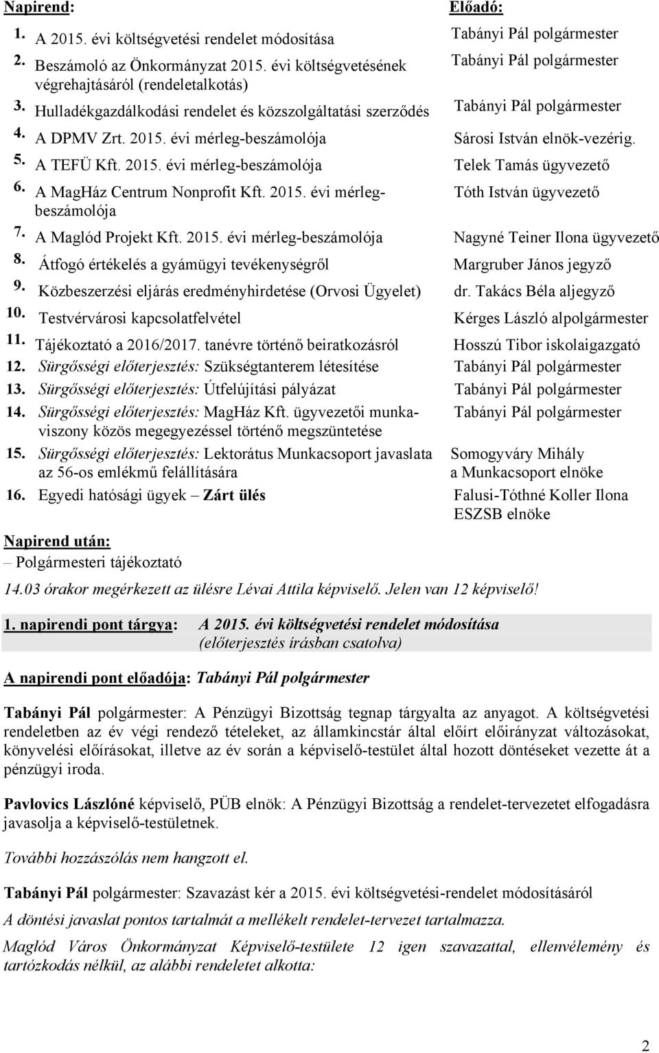 évi mérleg-beszámolója Sárosi István elnök-vezérig. 5. A TEFÜ Kft. 2015. évi mérleg-beszámolója Telek Tamás ügyvezető 6. A MagHáz Centrum Nonprofit Kft. 2015. évi mérlegbeszámolója Tóth István ügyvezető 7.