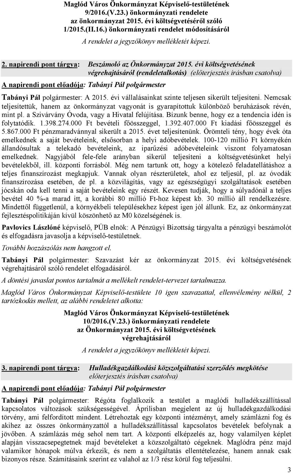 Nemcsak teljesítettük, hanem az önkormányzat vagyonát is gyarapítottuk különböző beruházások révén, mint pl. a Szivárvány Óvoda, vagy a Hivatal felújítása.