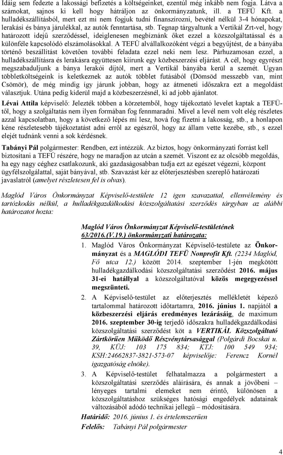 Tegnap tárgyaltunk a Vertikál Zrt-vel, hogy határozott idejű szerződéssel, ideiglenesen megbíznánk őket ezzel a közszolgáltatással és a különféle kapcsolódó elszámolásokkal.