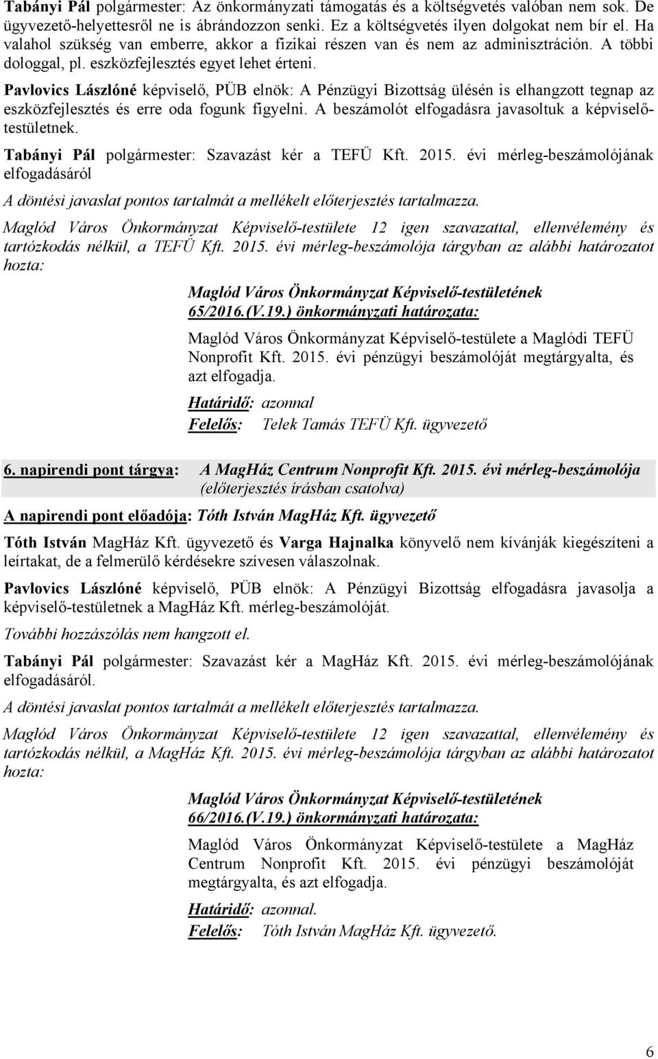 Pavlovics Lászlóné képviselő, PÜB elnök: A Pénzügyi Bizottság ülésén is elhangzott tegnap az eszközfejlesztés és erre oda fogunk figyelni. A beszámolót elfogadásra javasoltuk a képviselőtestületnek.