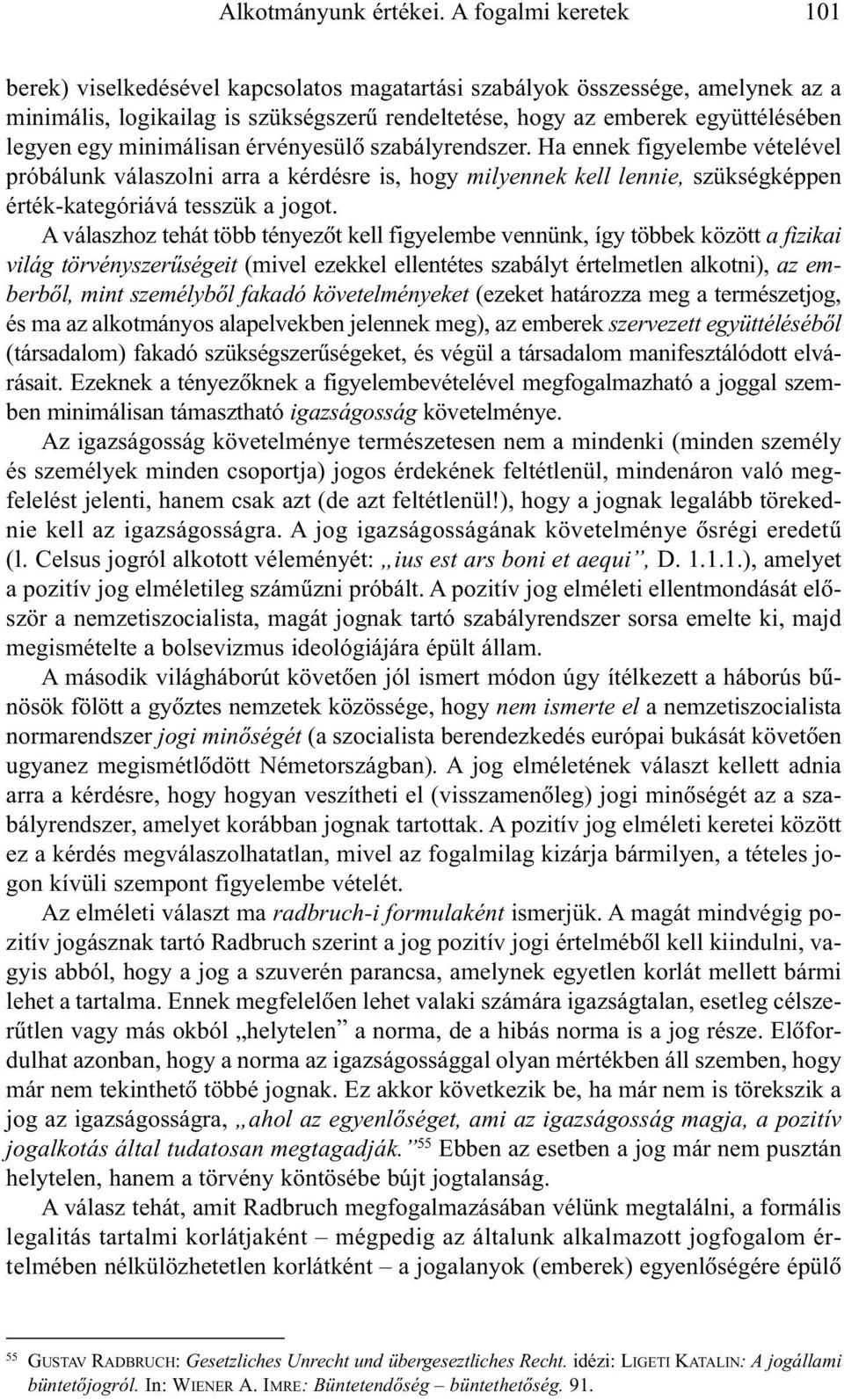 minimálisan érvényesülõ szabályrendszer. Ha ennek figyelembe vételével próbálunk válaszolni arra a kérdésre is, hogy milyennek kell lennie, szükségképpen érték-kategóriává tesszük a jogot.