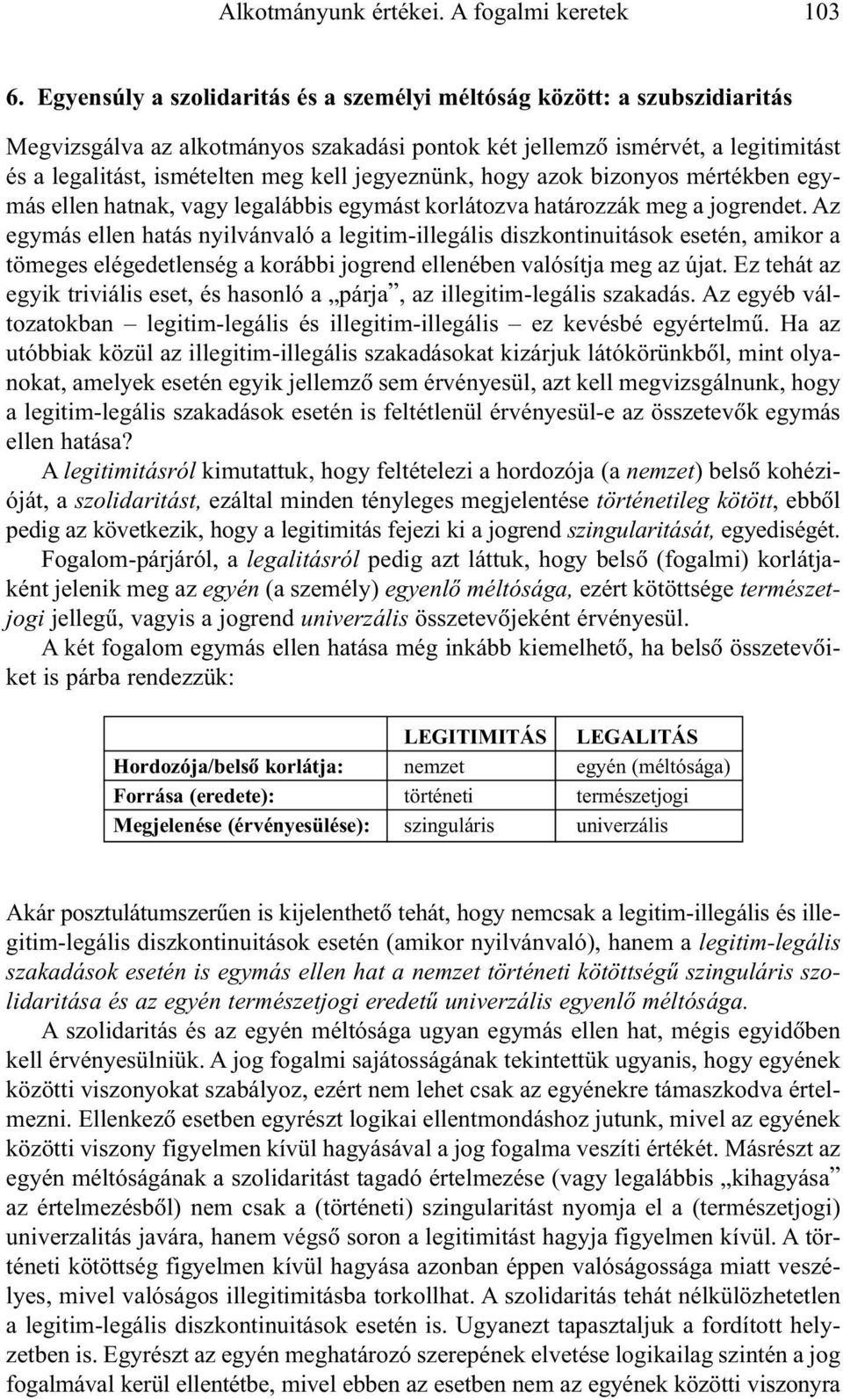 jegyeznünk, hogy azok bizonyos mértékben egymás ellen hatnak, vagy legalábbis egymást korlátozva határozzák meg a jogrendet.