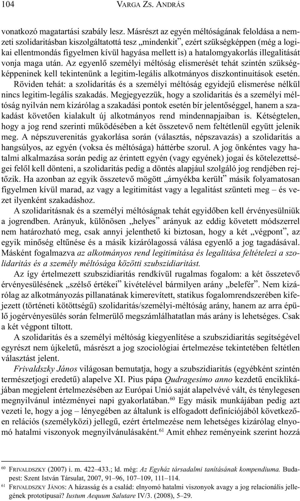 hatalomgyakorlás illegalitását vonja maga után. Az egyenlõ személyi méltóság elismerését tehát szintén szükségképpeninek kell tekintenünk a legitim-legális alkotmányos diszkontinuitások esetén.