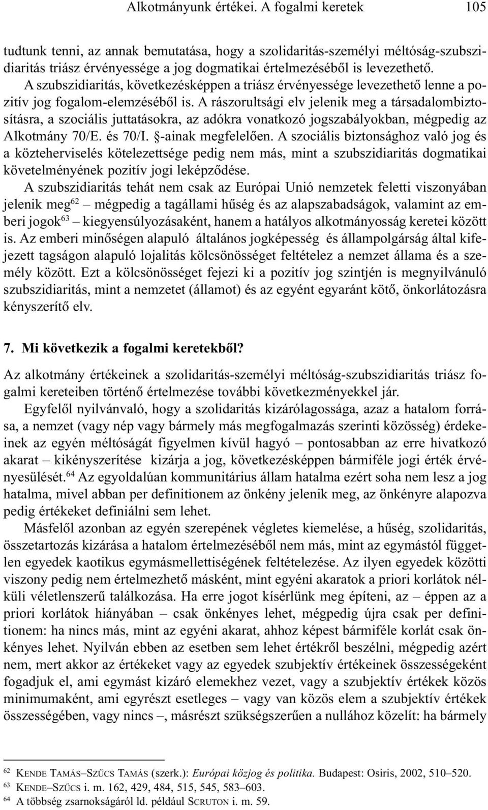 A szubszidiaritás, következésképpen a triász érvényessége levezethetõ lenne a pozitív jog fogalom-elemzésébõl is.