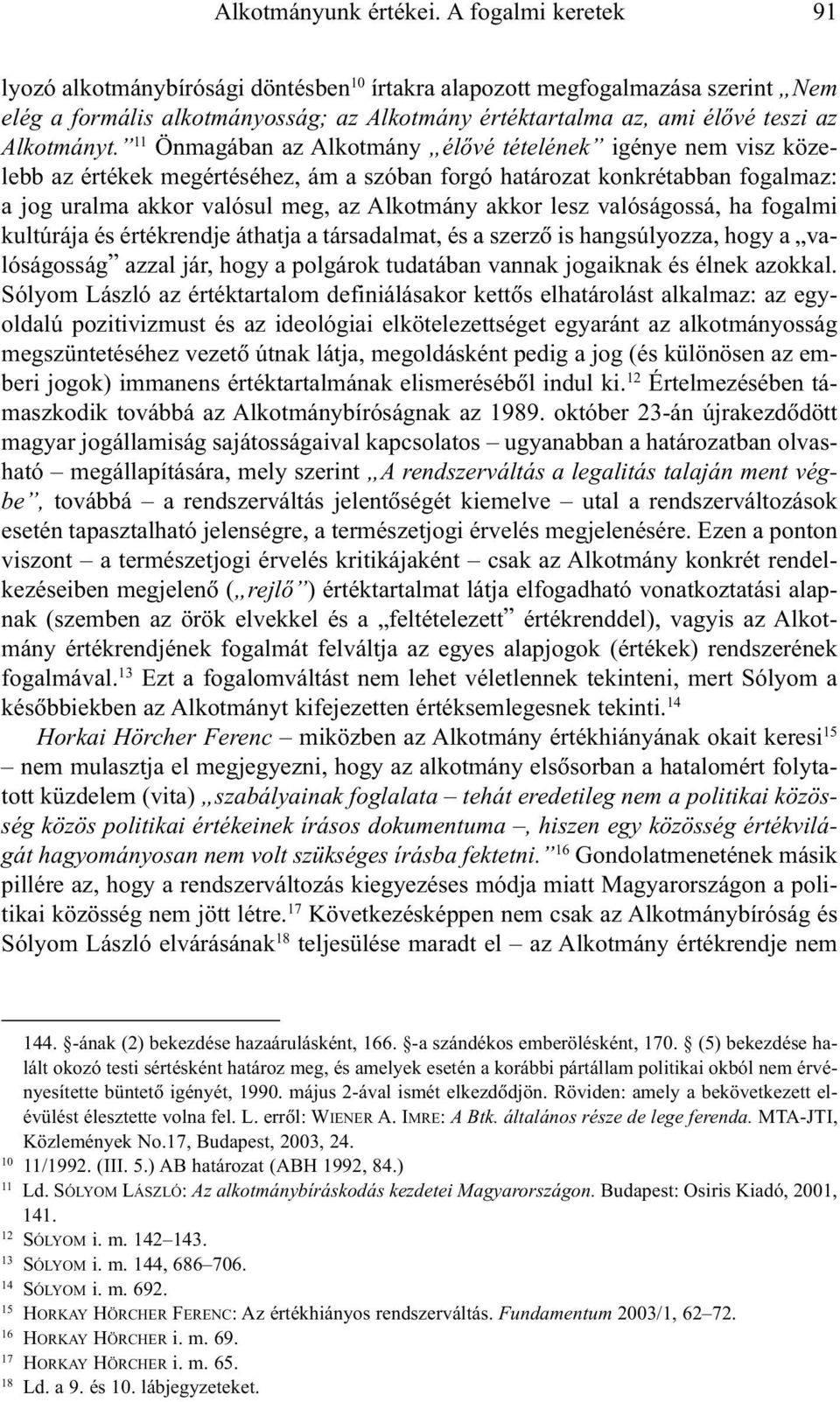 11 Önmagában az Alkotmány élõvé tételének igénye nem visz közelebb az értékek megértéséhez, ám a szóban forgó határozat konkrétabban fogalmaz: a jog uralma akkor valósul meg, az Alkotmány akkor lesz