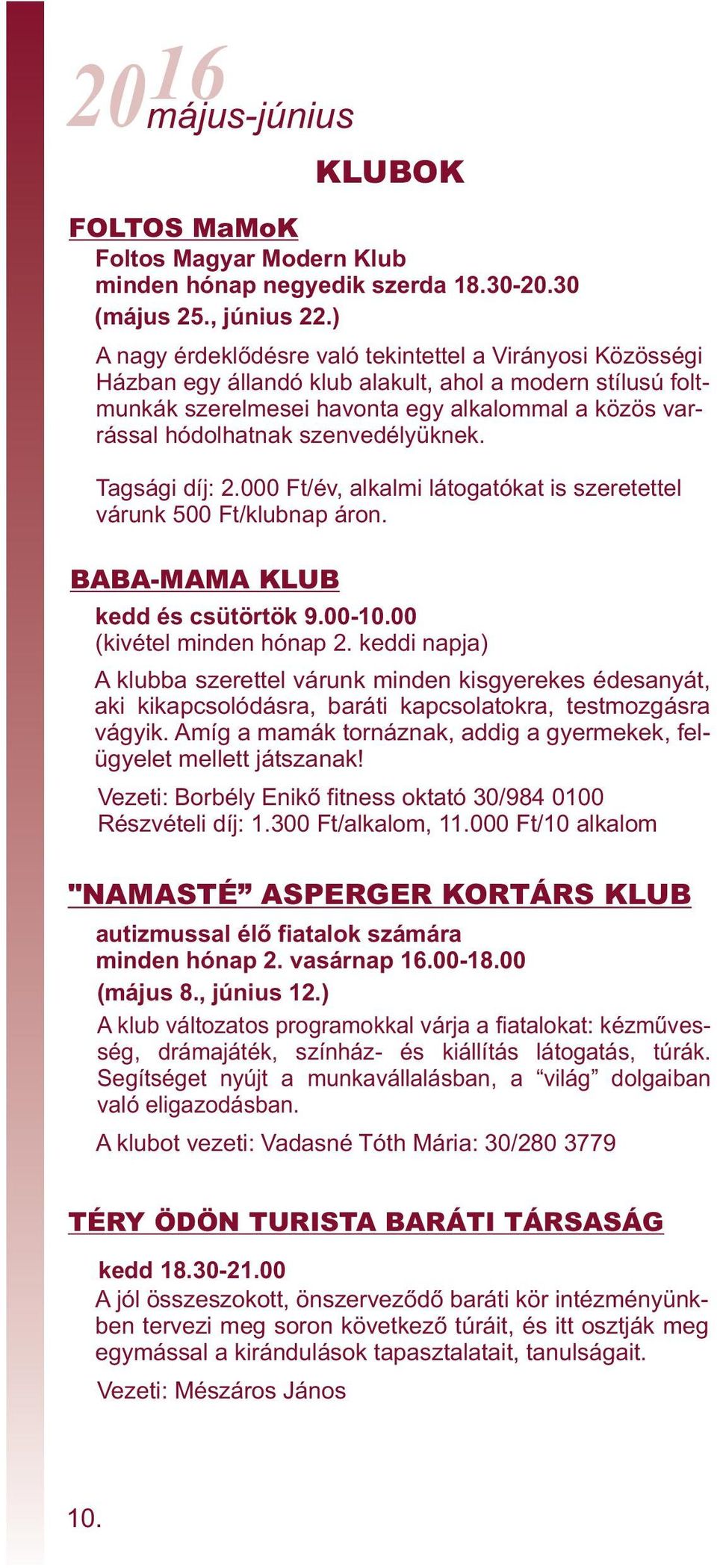 szenvedélyüknek. Tagsági díj: 2.000 Ft/év, alkalmi látogatókat is szeretettel várunk 500 Ft/klubnap áron. kedd és csütörtök 9.00-10.00 (kivétel minden hónap 2.