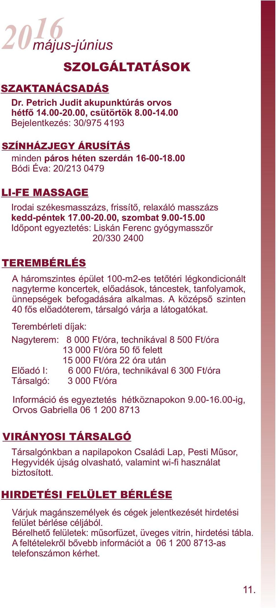 00 Időpont egyeztetés: Liskán Ferenc gyógymasszőr 20/330 2400 TEREMBÉRLÉS A háromszintes épület 100-m2-es tetőtéri légkondicionált nagyterme koncertek, előadások, táncestek, tanfolyamok, ünnepségek