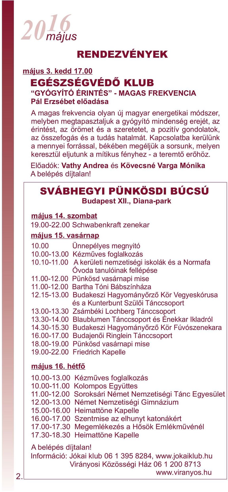 érintést, az örömet és a szeretetet, a pozitív gondolatok, az összefogás és a tudás hatalmát.