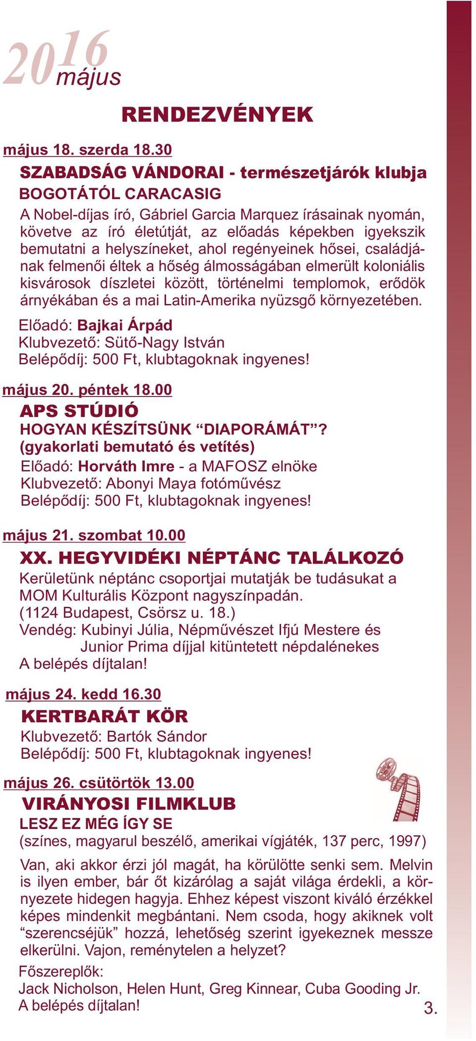helyszíneket, ahol regényeinek hősei, családjának felmenői éltek a hőség álmosságában elmerült koloniális kisvárosok díszletei között, történelmi templomok, erődök árnyékában és a mai Latin-Amerika