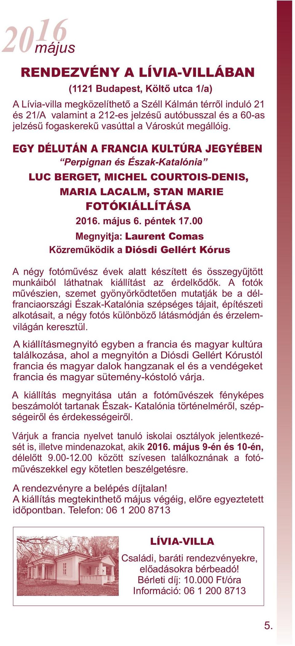 péntek 17.00 Megnyitja: Laurent Comas Közreműködik a Diósdi Gellért Kórus A négy fotóművész évek alatt készített és összegyűjtött munkáiból láthatnak kiállítást az érdelkődők.