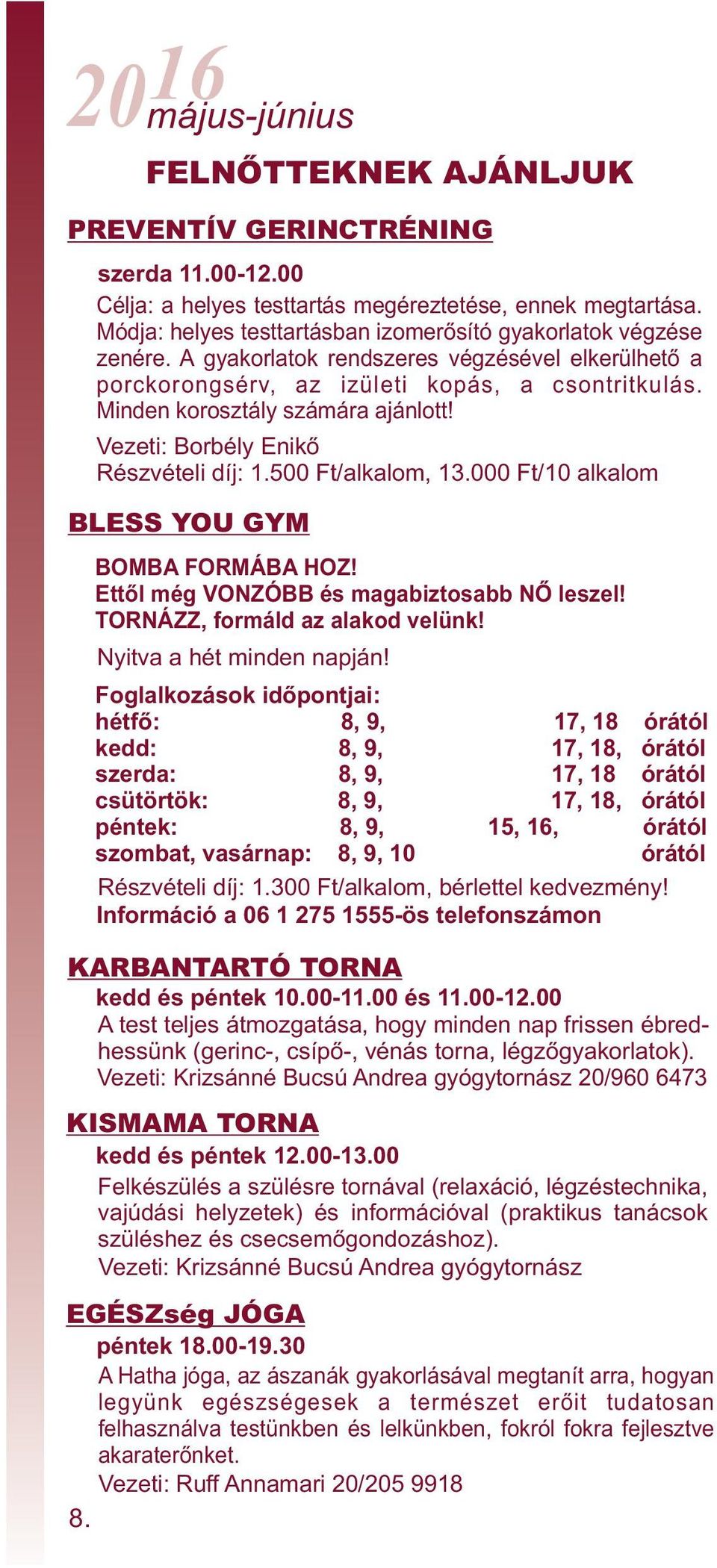 000 Ft/10 alkalom BLESS YOU GYM BOMBA FORMÁBA HOZ! Ettől még VONZÓBB és magabiztosabb NŐ leszel! TORNÁZZ, formáld az alakod velünk! Nyitva a hét minden napján!