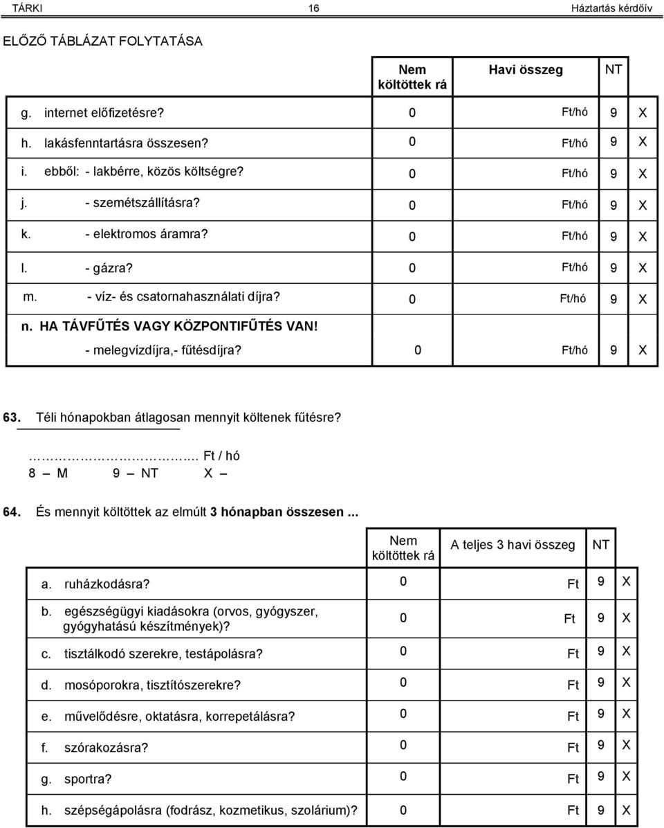 HA TÁVFŰTÉS VAGY KÖZPONTIFŰTÉS VAN! - melegvízdíjra,- fűtésdíjra? 0 Ft/hó 9 X 63. Téli hónapokban átlagosan mennyit költenek fűtésre?. Ft / hó 8 M 9 NT 64.