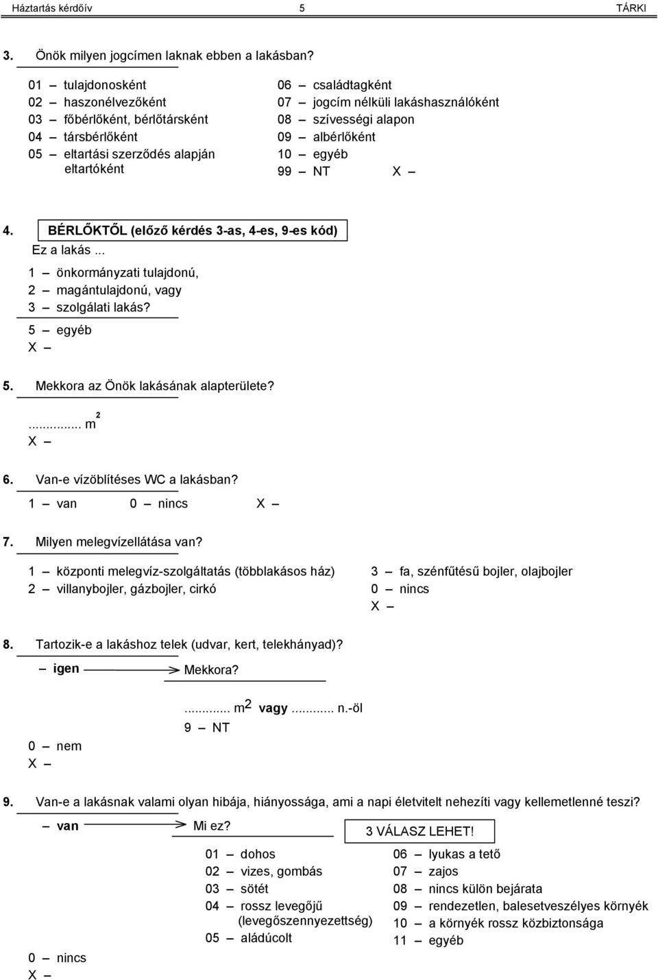 alapon 09 albérlőként 10 egyéb 99 NT 4. BÉRLŐKTŐL (előző kérdés 3-as, 4-es, 9-es kód) Ez a lakás... 1 önkormányzati tulajdonú, 2 magántulajdonú, vagy 3 szolgálati lakás? 5 egyéb 5.