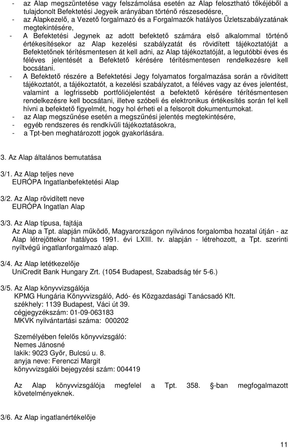 Befektetınek térítésmentesen át kell adni, az Alap tájékoztatóját, a legutóbbi éves és féléves jelentését a Befektetı kérésére térítésmentesen rendelkezésre kell bocsátani.