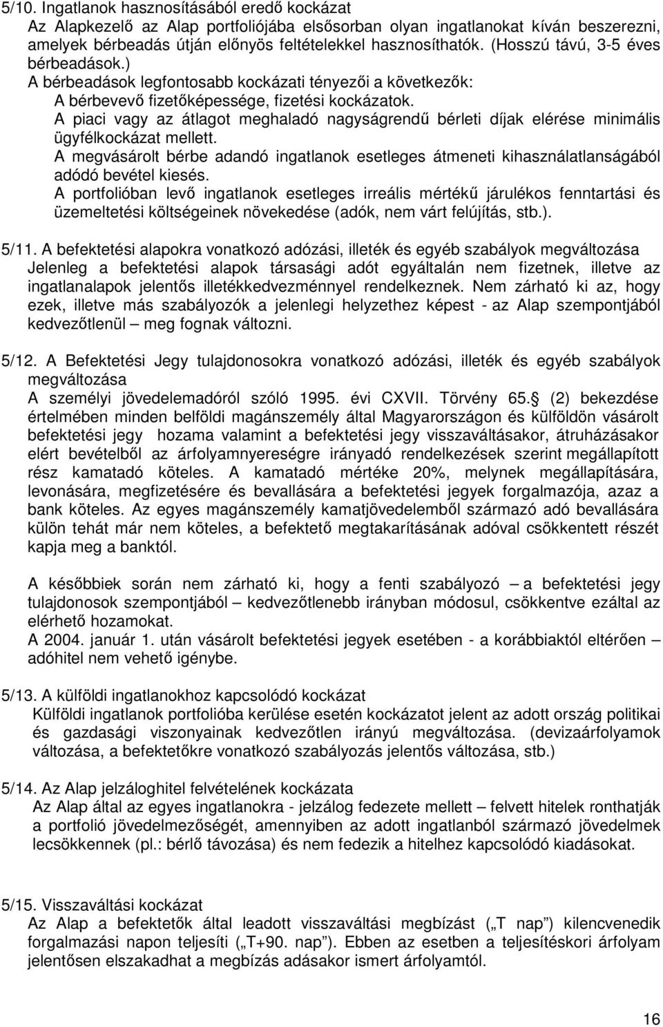 A piaci vagy az átlagot meghaladó nagyságrendő bérleti díjak elérése minimális ügyfélkockázat mellett.