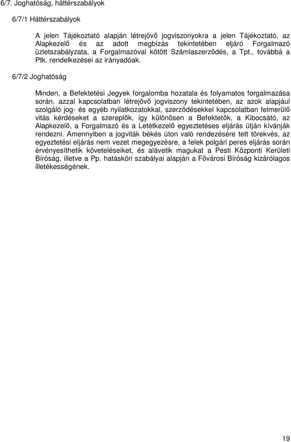 6/7/2 Joghatóság Minden, a Befektetési Jegyek forgalomba hozatala és folyamatos forgalmazása során, azzal kapcsolatban létrejövı jogviszony tekintetében, az azok alapjául szolgáló jog- és egyéb