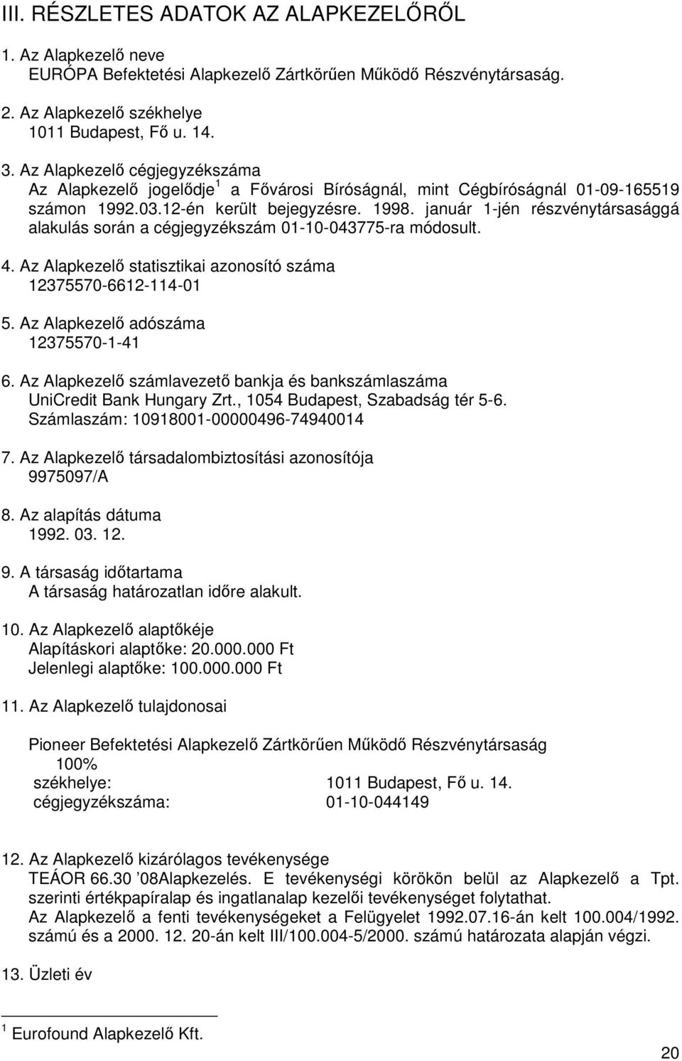 január 1-jén részvénytársasággá alakulás során a cégjegyzékszám 01-10-043775-ra módosult. 4. Az Alapkezelı statisztikai azonosító száma 12375570-6612-114-01 5. Az Alapkezelı adószáma 12375570-1-41 6.