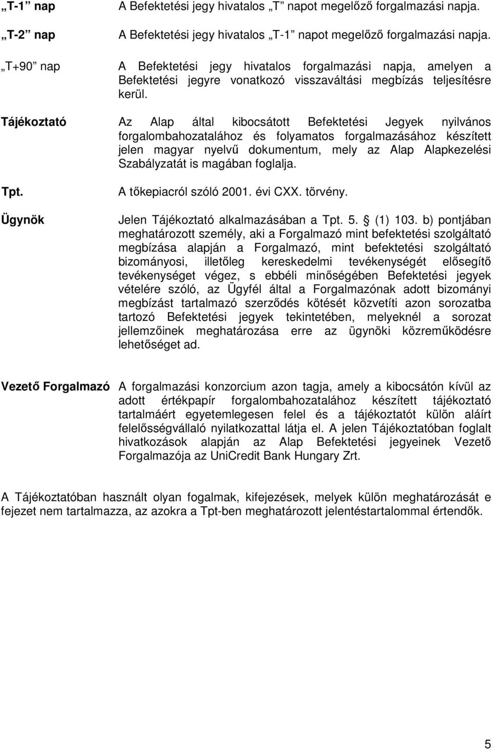 Tájékoztató Az Alap által kibocsátott Befektetési Jegyek nyilvános forgalombahozatalához és folyamatos forgalmazásához készített jelen magyar nyelvő dokumentum, mely az Alap Alapkezelési Szabályzatát