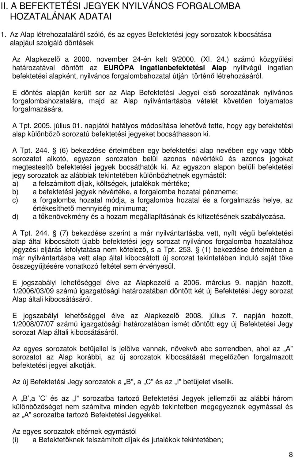 E döntés alapján került sor az Alap Befektetési Jegyei elsı sorozatának nyilvános forgalombahozatalára, majd az Alap nyilvántartásba vételét követıen folyamatos forgalmazására. A Tpt. 2005. július 01.